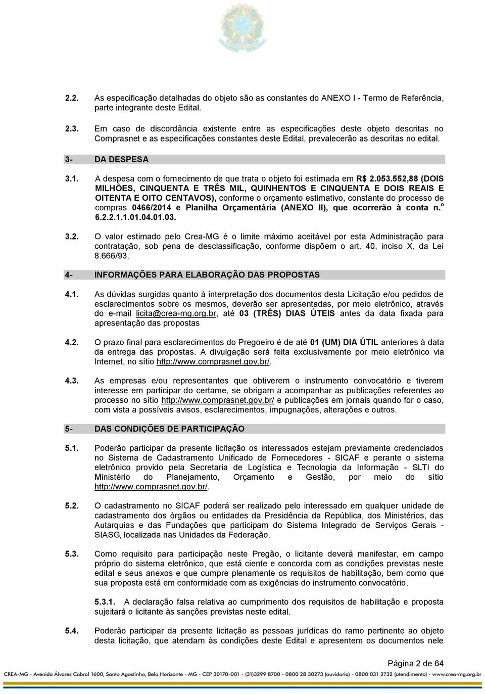 A despesa com o fornecimento de que trata o objeto foi estimada em R$ 2.053.