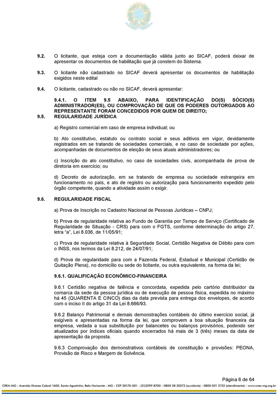 5 ABAIXO, PARA IDENTIFICAÇÃO DO(S) SÓCIO(S) ADMINISTRADOR(ES), OU COMPROVAÇÃO DE QUE OS PODERES OUTORGADOS AO REPRESENTANTE FORAM CONCEDIDOS POR QUEM DE DIREITO; 9.5. REGULARIDADE JURÍDICA a)