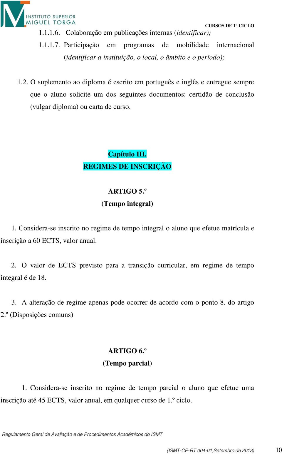 O suplemento ao diploma é escrito em português e inglês e entregue sempre que o aluno solicite um dos seguintes documentos: certidão de conclusão (vulgar diploma) ou carta de curso. Capítulo III.