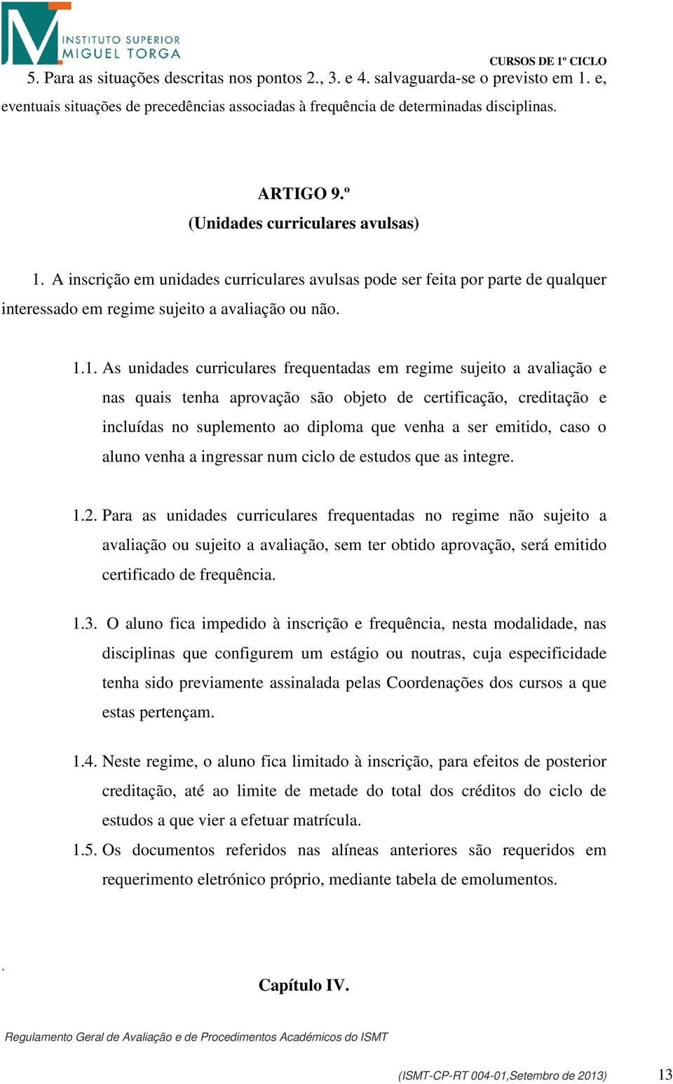 A inscrição em unidades curriculares avulsas pode ser feita por parte de qualquer interessado em regime sujeito a avaliação ou não. 1.