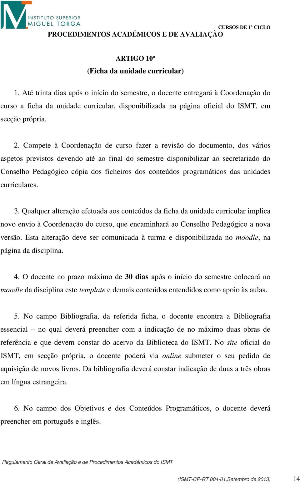 Compete à Coordenação de curso fazer a revisão do documento, dos vários aspetos previstos devendo até ao final do semestre disponibilizar ao secretariado do Conselho Pedagógico cópia dos ficheiros