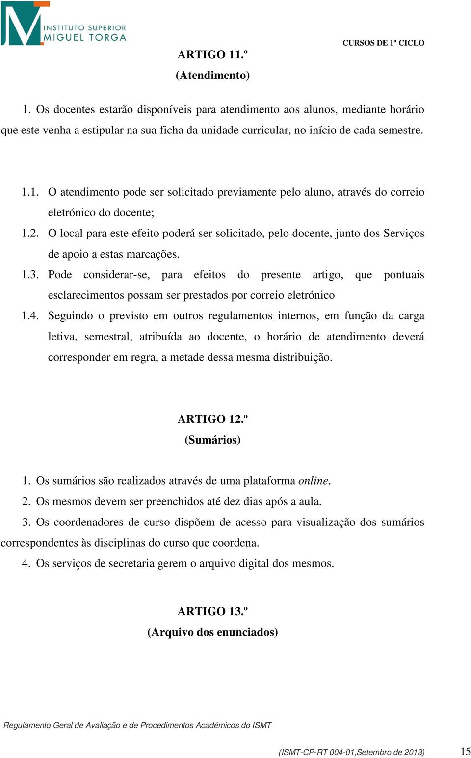 1. O atendimento pode ser solicitado previamente pelo aluno, através do correio eletrónico do docente; 1.2.