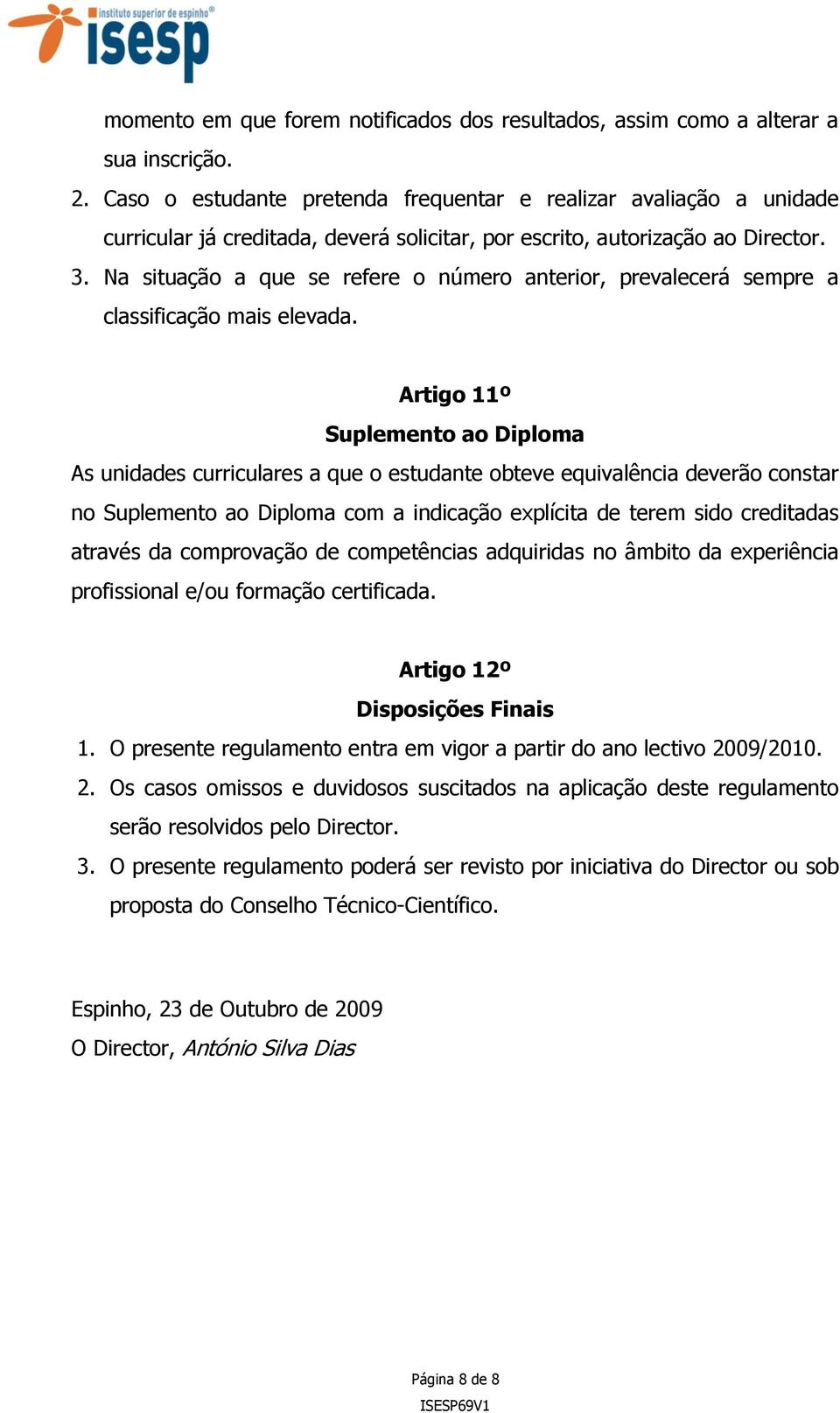 Na situação a que se refere o número anterior, prevalecerá sempre a classificação mais elevada.