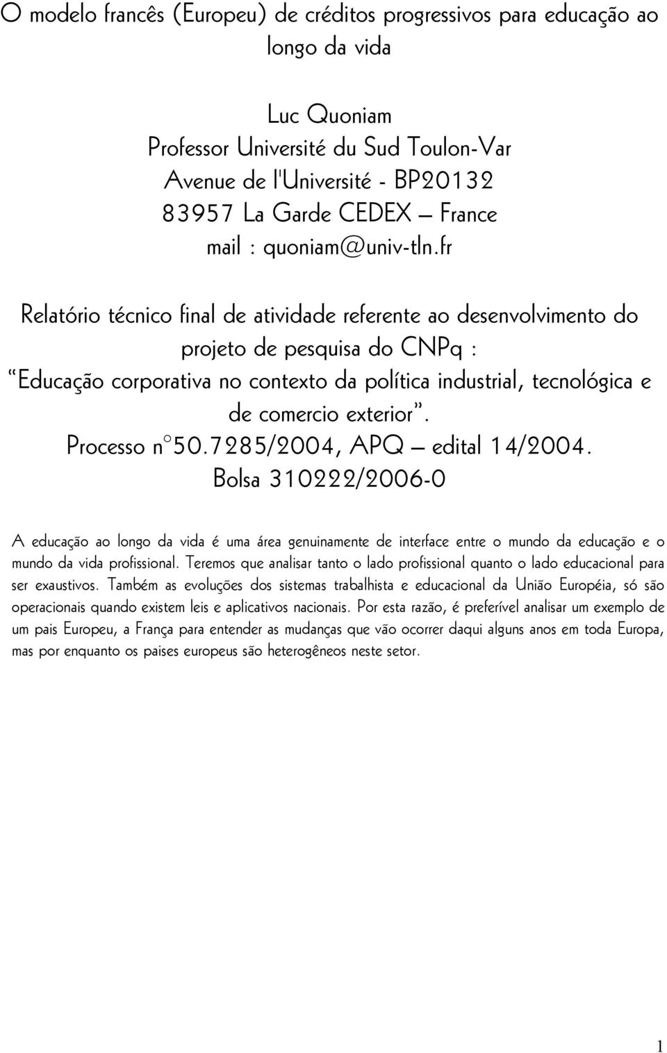 fr Relatório técnico final de atividade referente ao desenvolvimento do projeto de pesquisa do CNPq : Educação corporativa no contexto da política industrial, tecnológica e de comercio exterior.