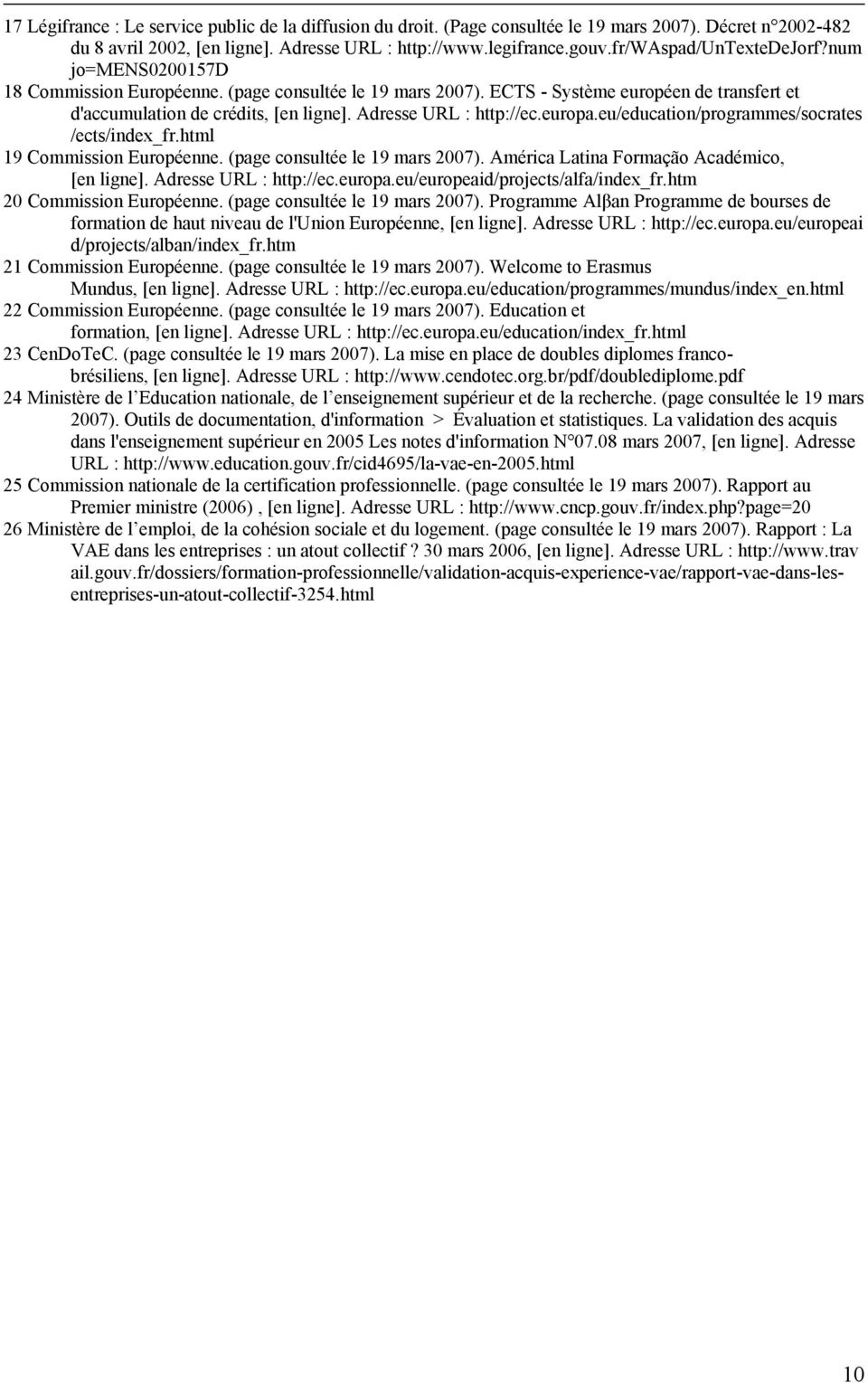 Adresse URL : http://ec.europa.eu/education/programmes/socrates /ects/index_fr.html 19 Commission Européenne. (page consultée le 19 mars 2007). América Latina Formação Académico, [en ligne].