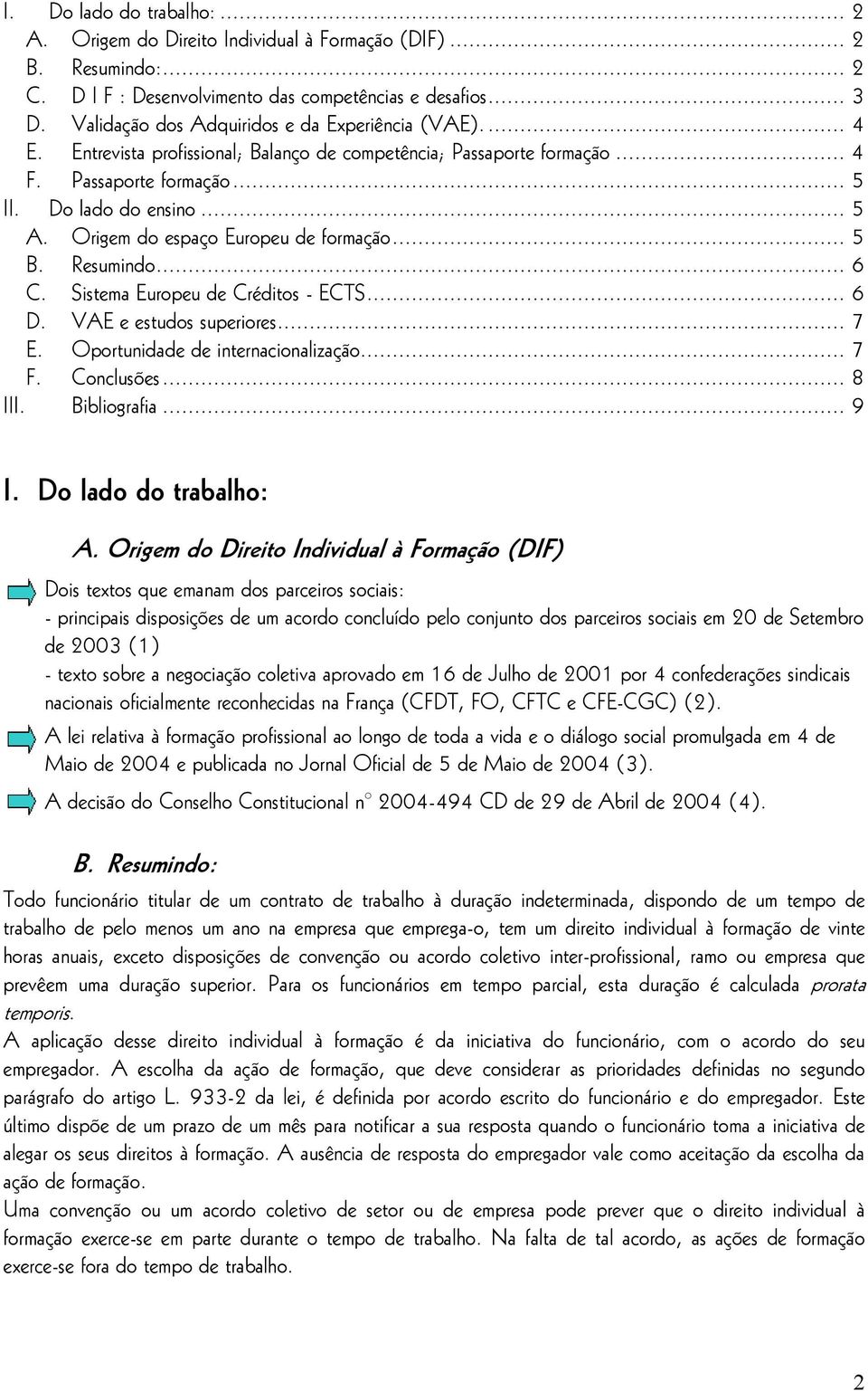 Origem do espaço Europeu de formação... 5 B. Resumindo... 6 C. Sistema Europeu de Créditos - ECTS... 6 D. VAE e estudos superiores... 7 E. Oportunidade de internacionalização... 7 F. Conclusões.