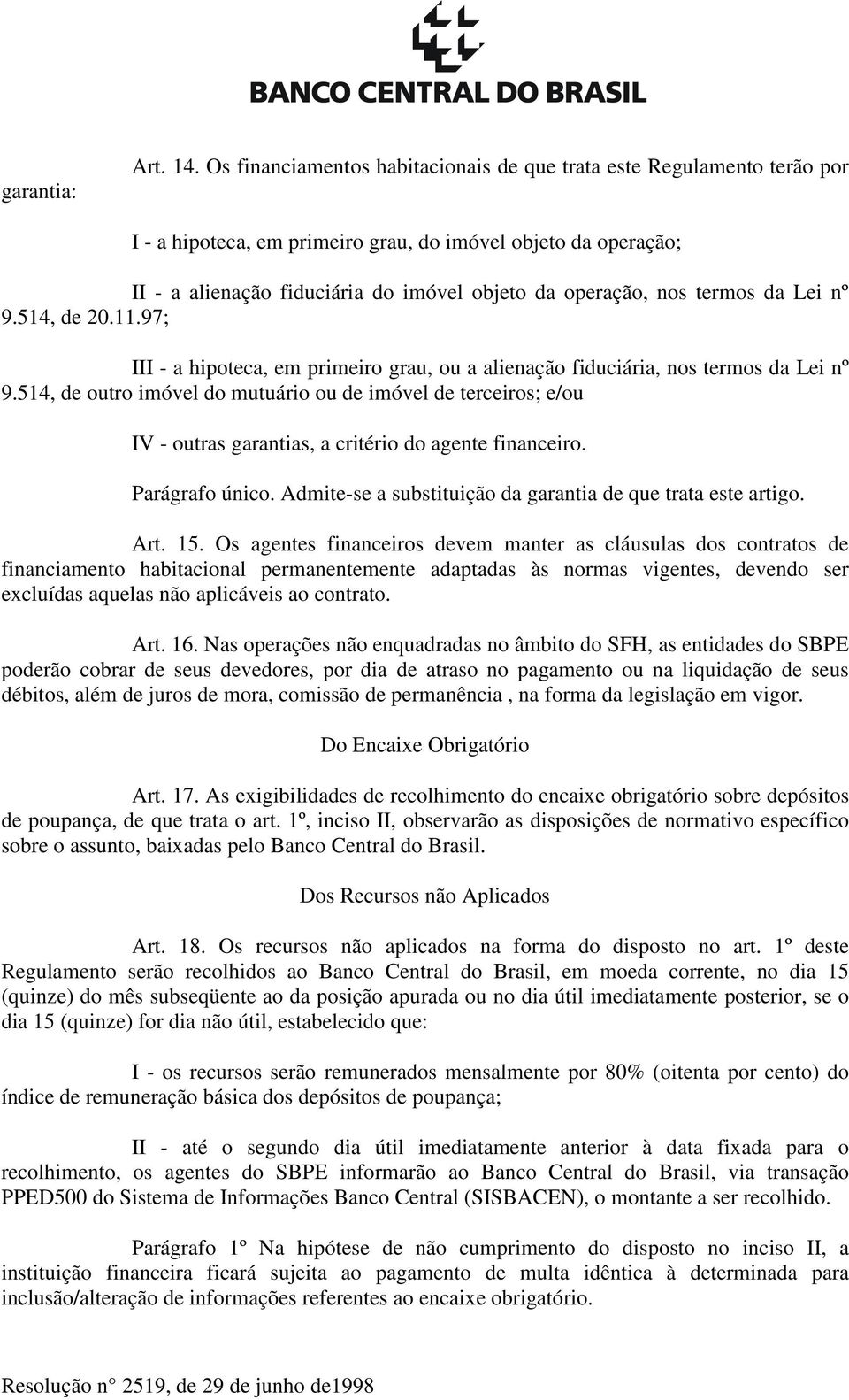 termos da Lei nº 9.514, de 20.11.97; III - a hipoteca, em primeiro grau, ou a alienação fiduciária, nos termos da Lei nº 9.