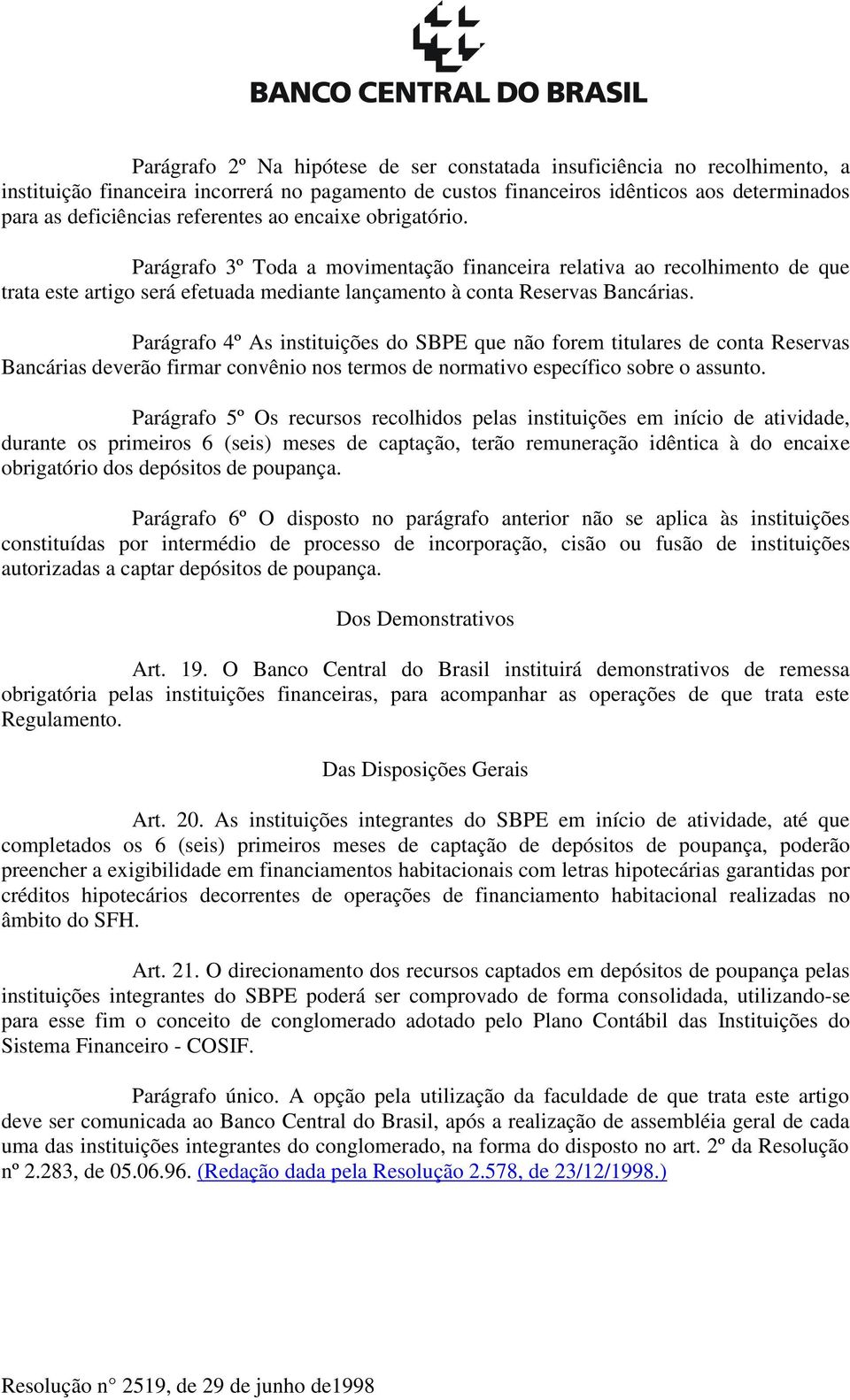 Parágrafo 4º As instituições do SBPE que não forem titulares de conta Reservas Bancárias deverão firmar convênio nos termos de normativo específico sobre o assunto.