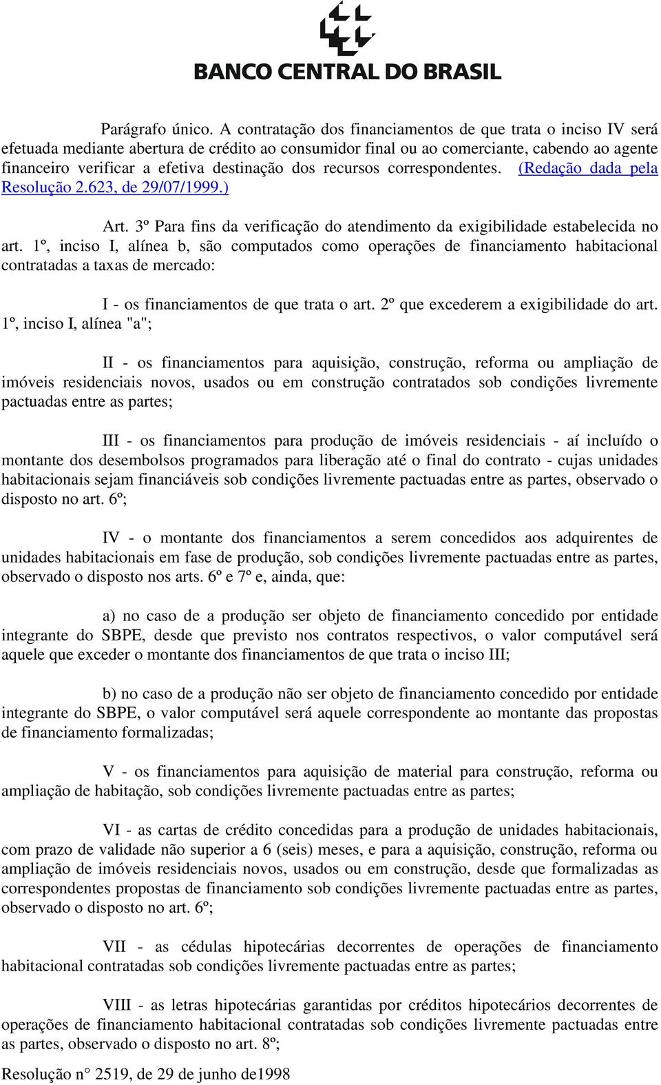dos recursos correspondentes. (Redação dada pela Resolução 2.623, de 29/07/1999.) Art. 3º Para fins da verificação do atendimento da exigibilidade estabelecida no art.