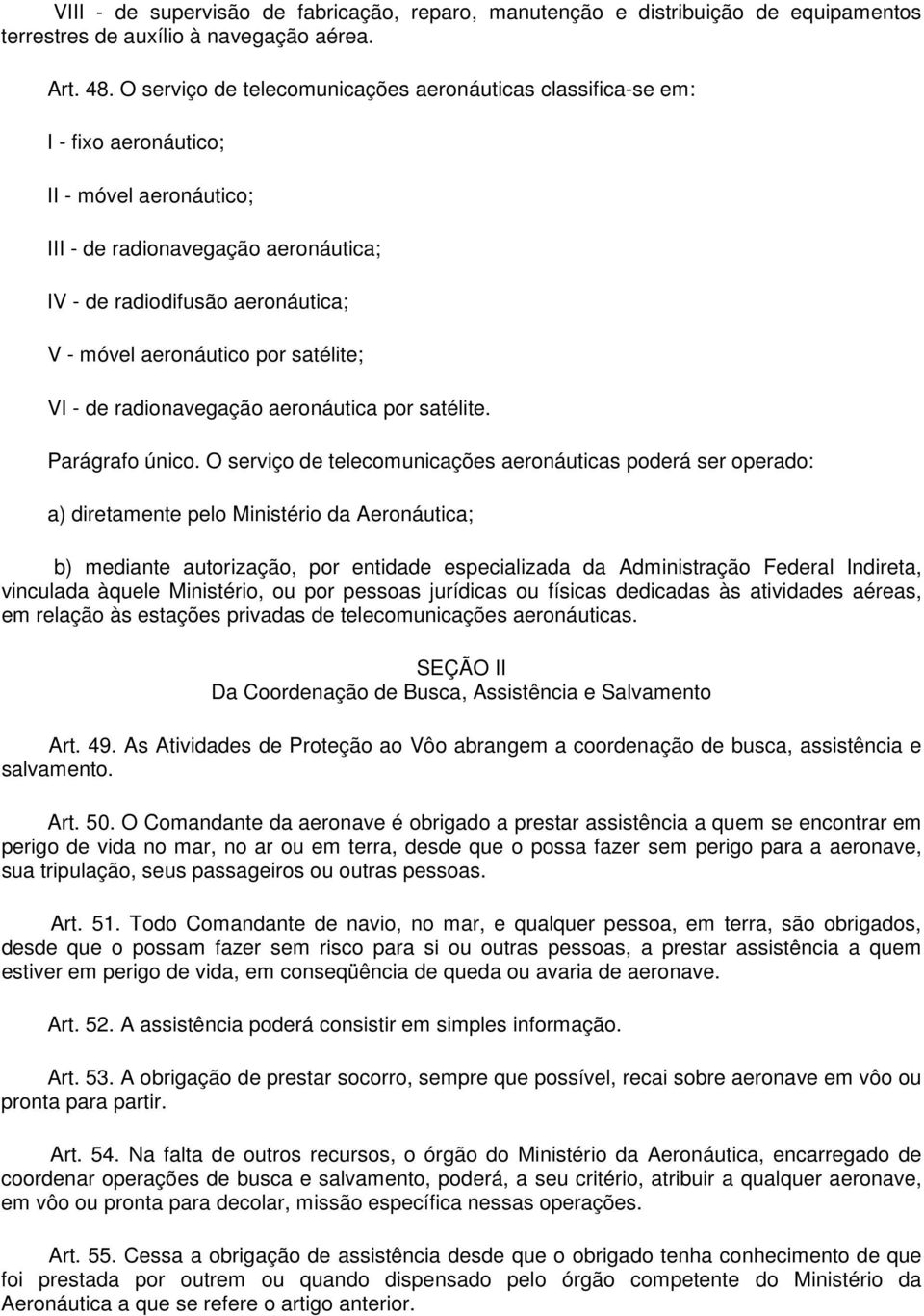 por satélite; VI - de radionavegação aeronáutica por satélite. Parágrafo único.