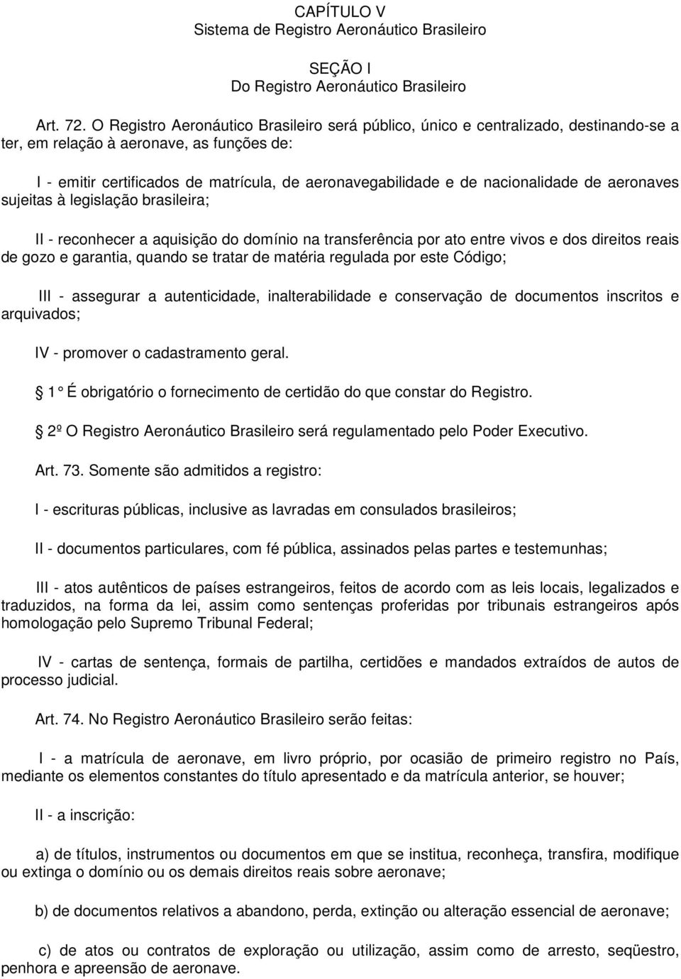 nacionalidade de aeronaves sujeitas à legislação brasileira; II - reconhecer a aquisição do domínio na transferência por ato entre vivos e dos direitos reais de gozo e garantia, quando se tratar de