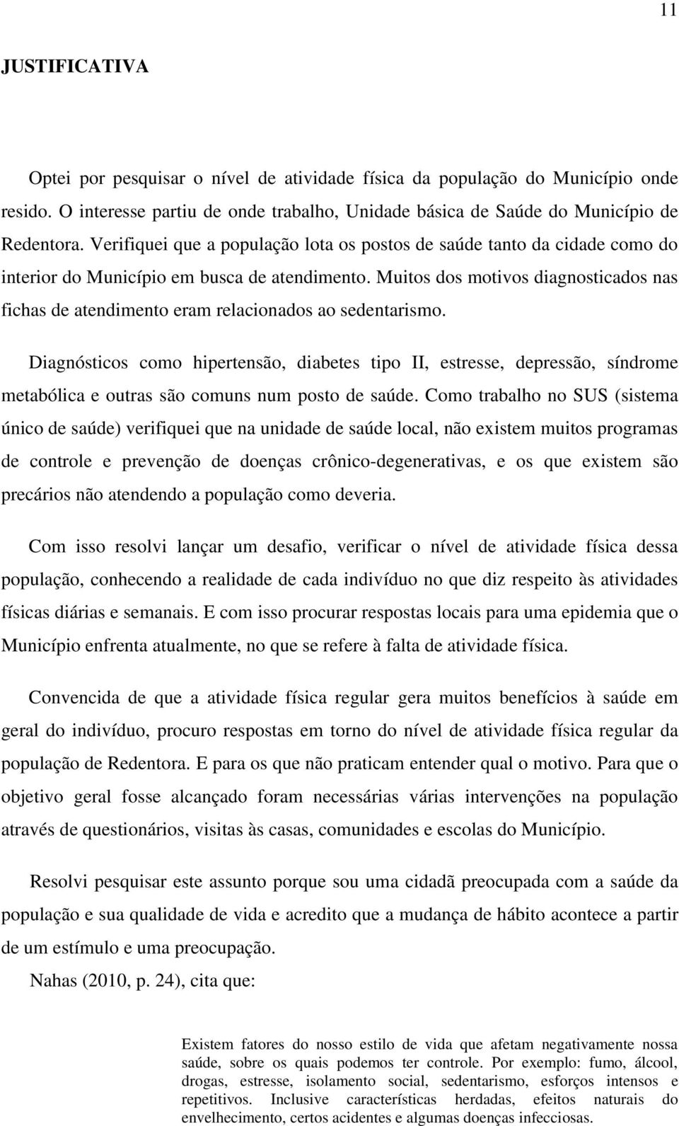 Muitos dos motivos diagnosticados nas fichas de atendimento eram relacionados ao sedentarismo.