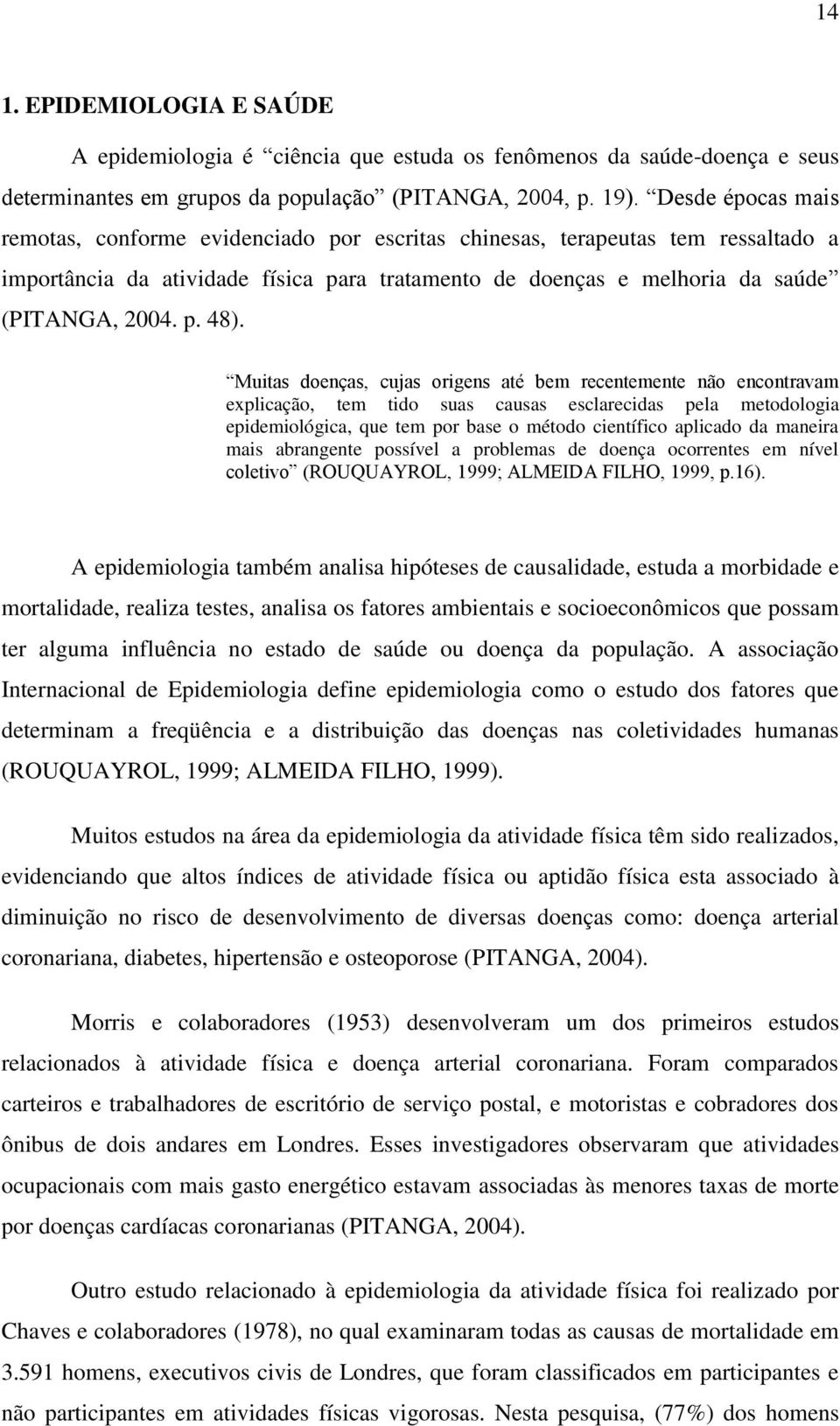 Muitas doenças, cujas origens até bem recentemente não encontravam explicação, tem tido suas causas esclarecidas pela metodologia epidemiológica, que tem por base o método científico aplicado da