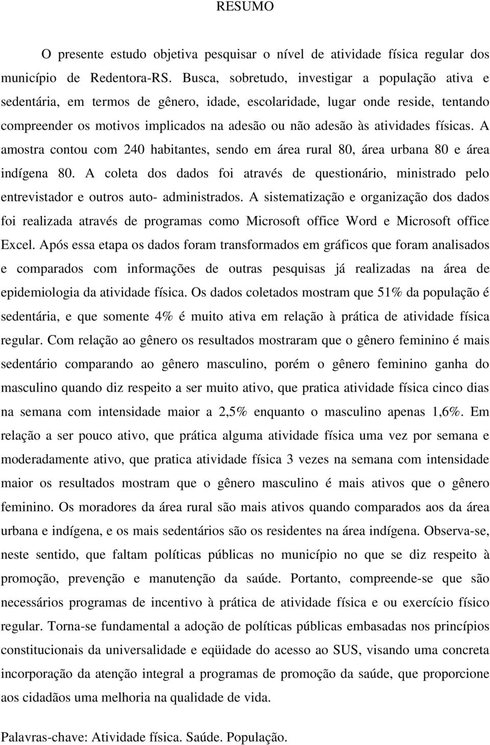 atividades físicas. A amostra contou com 240 habitantes, sendo em área rural 80, área urbana 80 e área indígena 80.