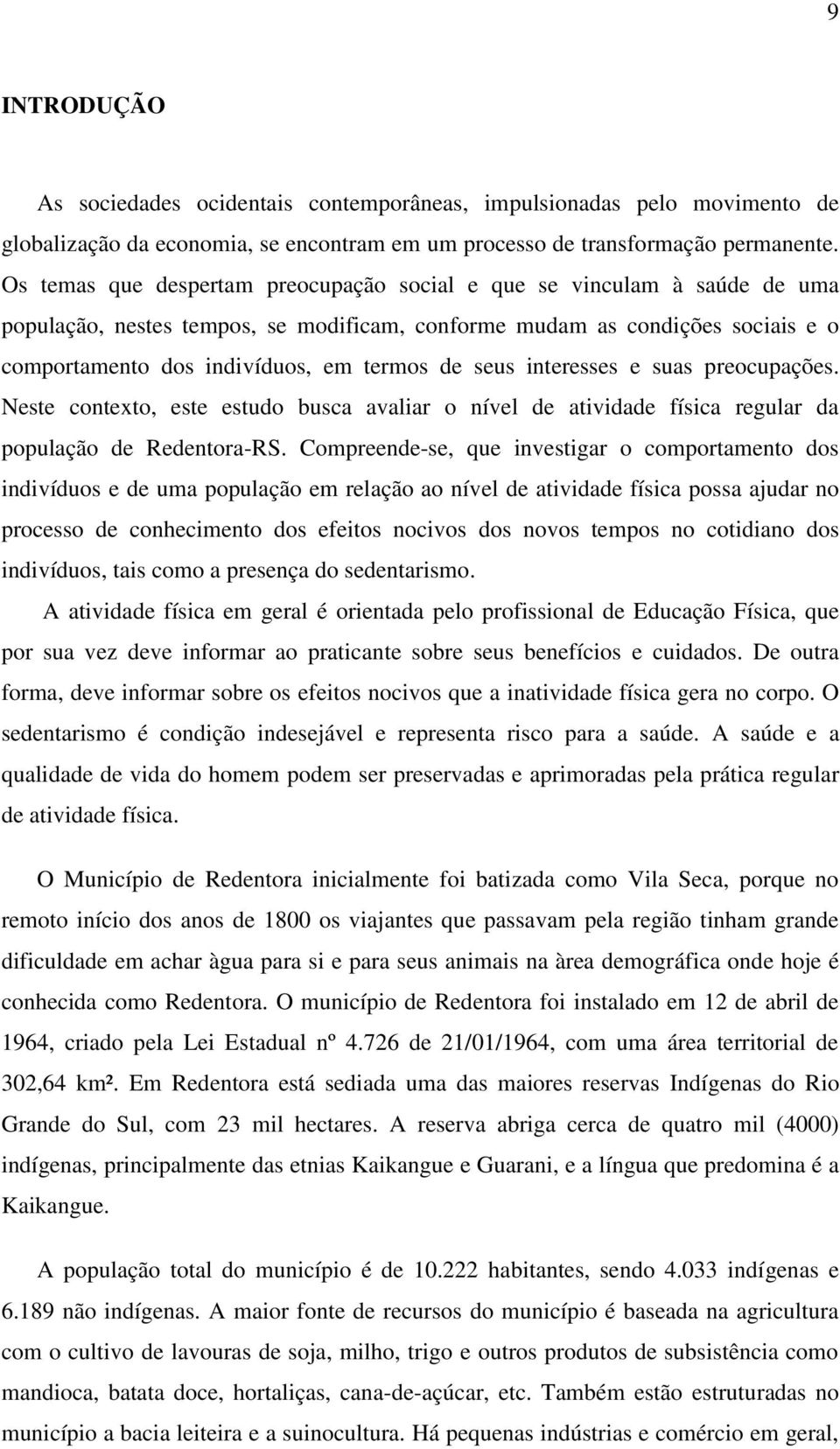 seus interesses e suas preocupações. Neste contexto, este estudo busca avaliar o nível de atividade física regular da população de Redentora-RS.