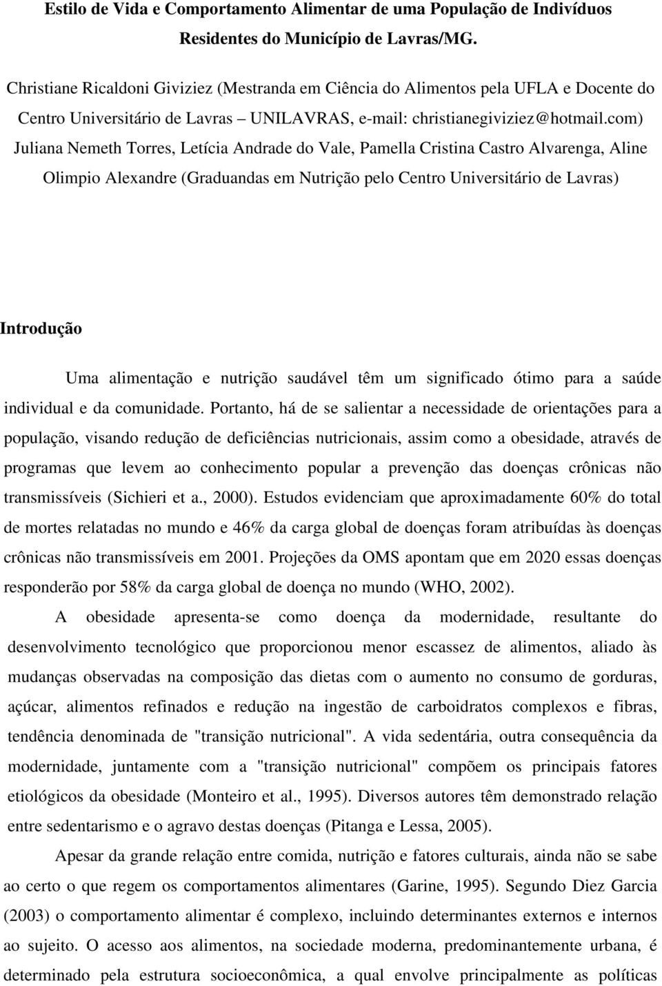 com) Juliana Nemeth Torres, Letícia Andrade do Vale, Pamella Cristina Castro Alvarenga, Aline Olimpio Alexandre (Graduandas em Nutrição pelo Centro Universitário de Lavras) Introdução Uma alimentação