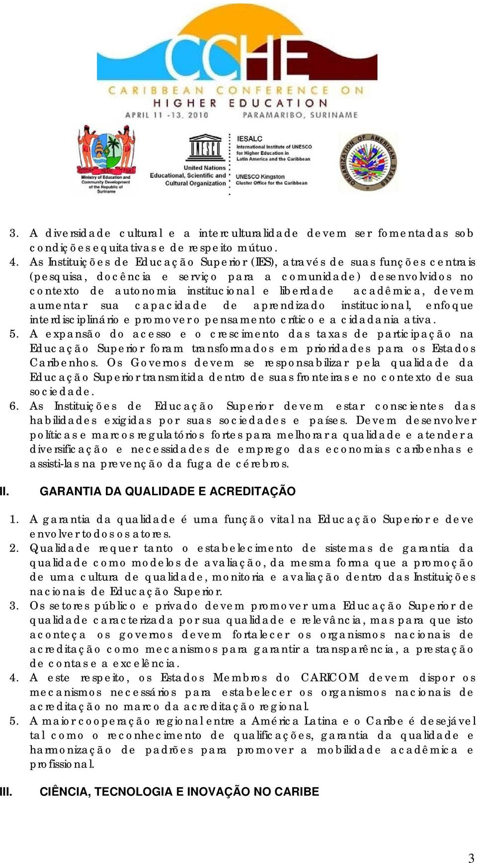 acadêmica, devem aumentar sua capacidade de aprendizado institucional, enfoque interdisciplinário e promover o pensamento crítico e a cidadania ativa. 5.