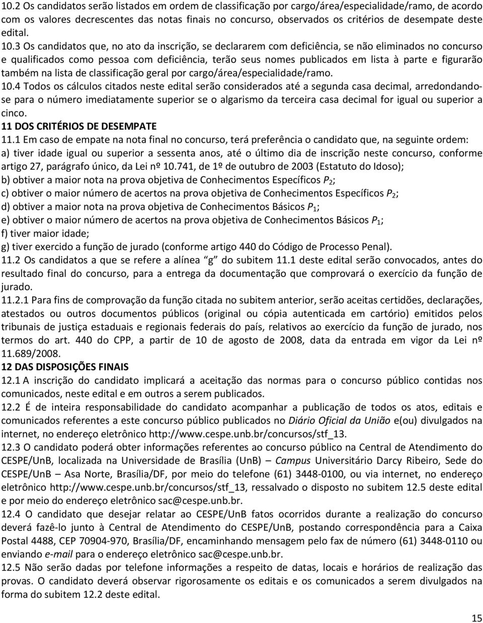 3 Os candidatos que, no ato da inscrição, se declararem com deficiência, se não eliminados no concurso e qualificados como pessoa com deficiência, terão seus nomes publicados em lista à parte e