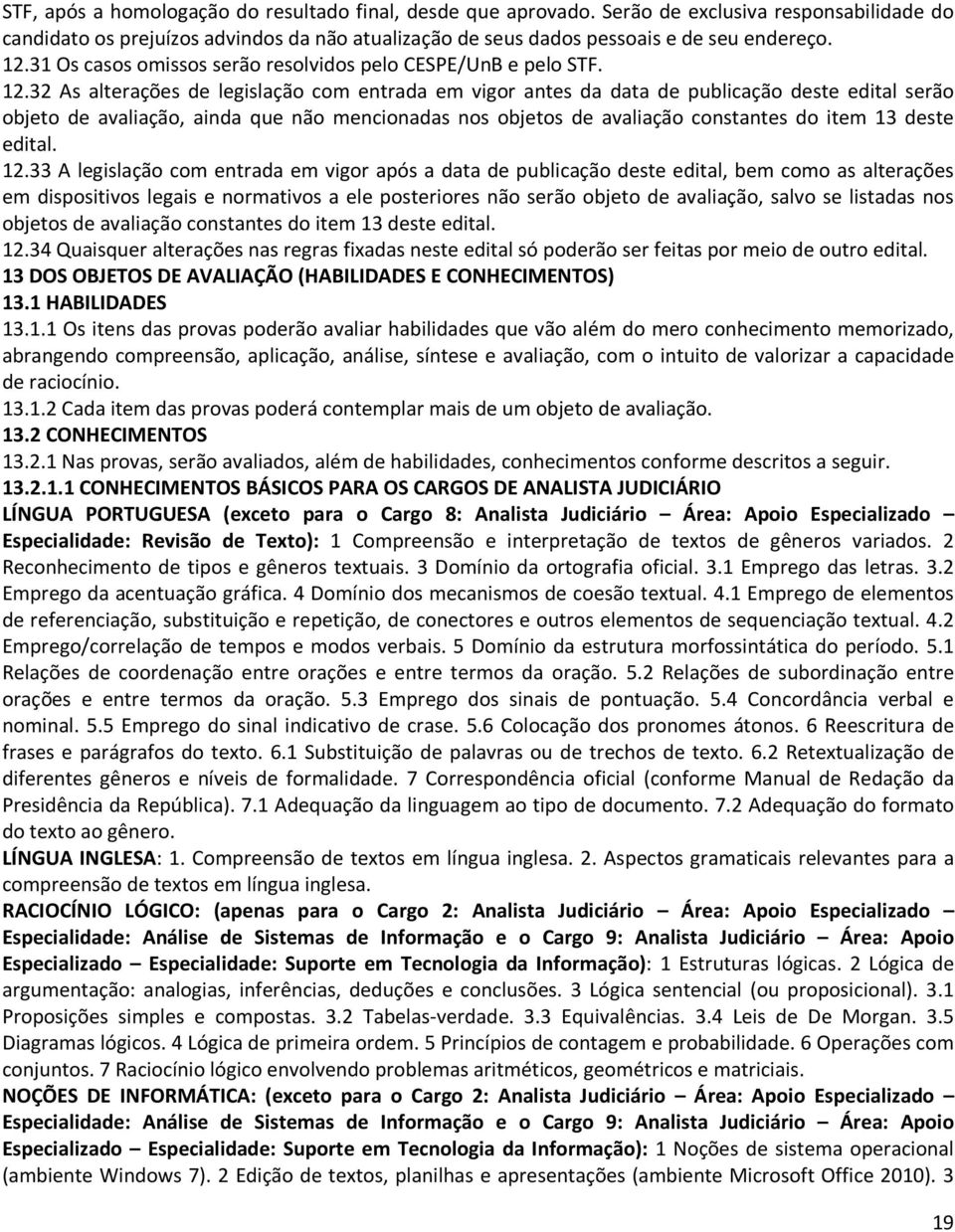 32 As alterações de legislação com entrada em vigor antes da data de publicação deste edital serão objeto de avaliação, ainda que não mencionadas nos objetos de avaliação constantes do item 13 deste