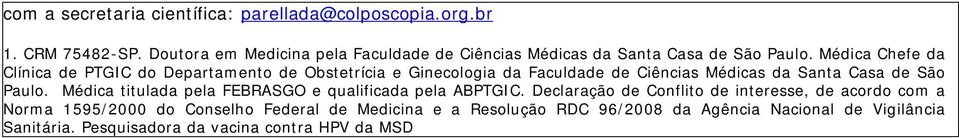 Médica Chefe da Clínica de PTGIC do Departamento de Obstetrícia e Ginecologia da Faculdade de Ciências Médicas da Santa Casa de São Paulo.