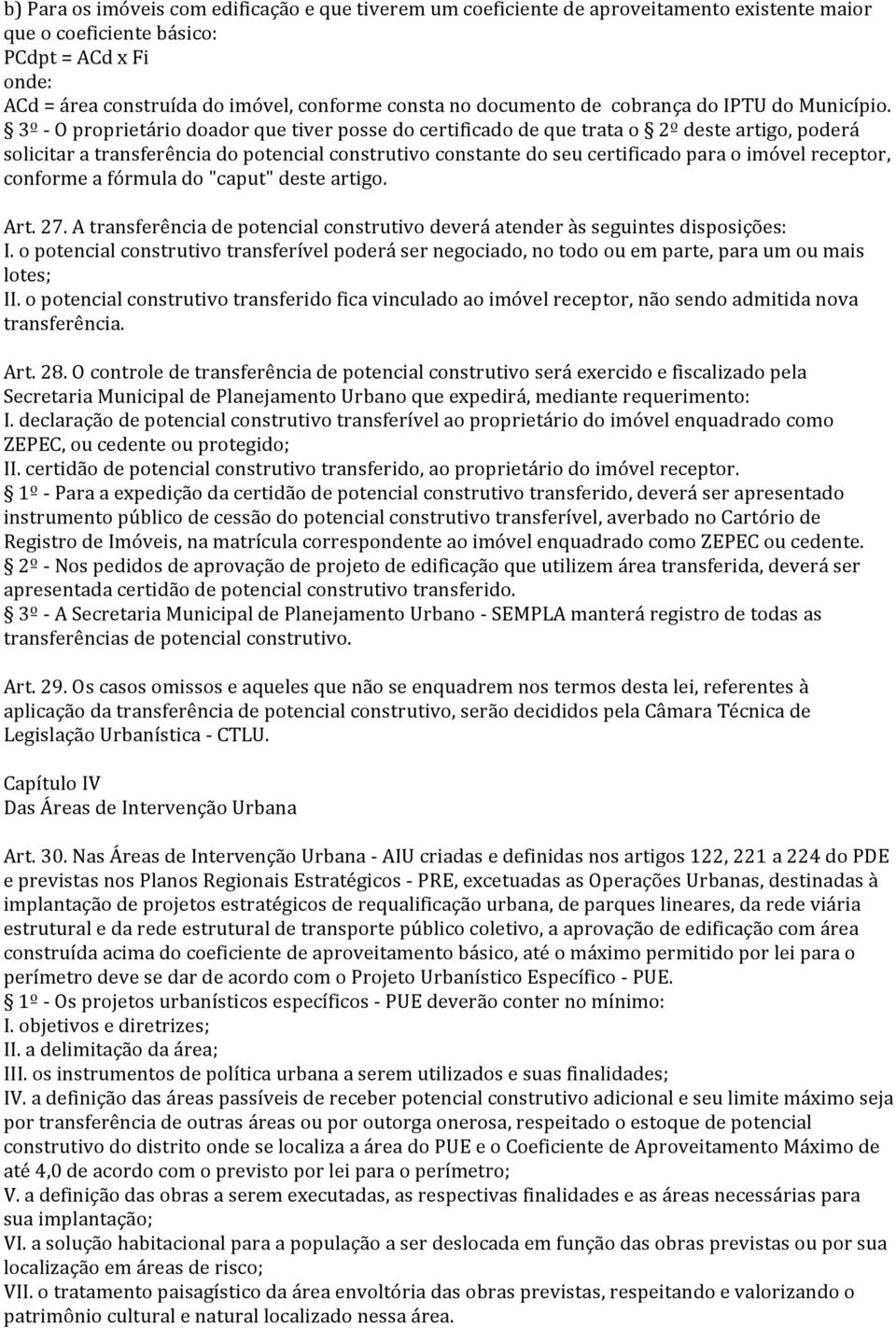 3º - O proprietário doador que tiver posse do certificado de que trata o 2º deste artigo, poderá solicitar a transferência do potencial construtivo constante do seu certificado para o imóvel