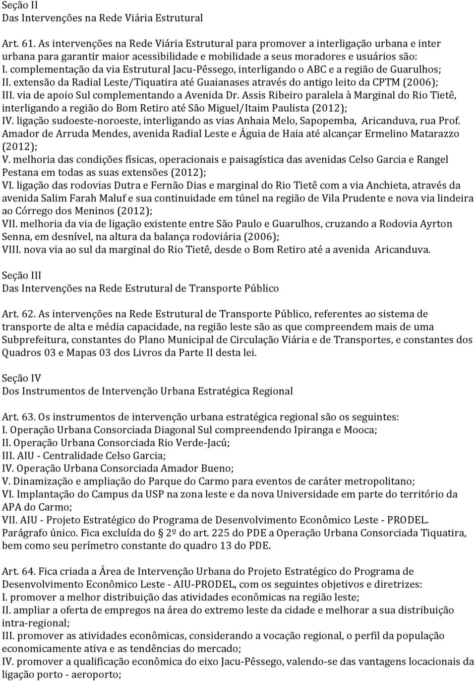 complementação da via Estrutural Jacu- Pêssego, interligando o ABC e a região de Guarulhos; II. extensão da Radial Leste/Tiquatira até Guaianases através do antigo leito da CPTM (2006); III.