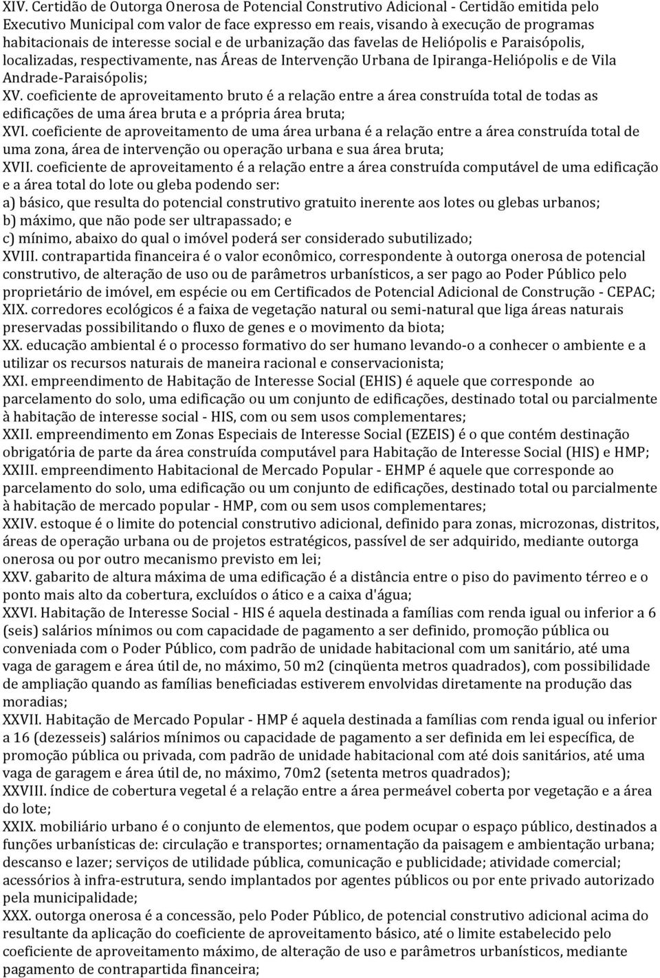 coeficiente de aproveitamento bruto é a relação entre a área construída total de todas as edificações de uma área bruta e a própria área bruta; XVI.