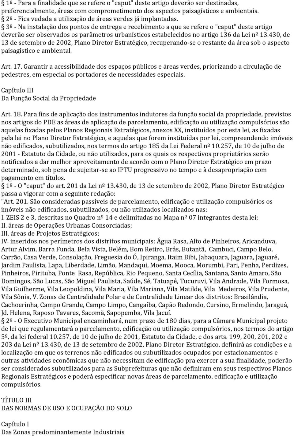 3º - Na instalação dos pontos de entrega e recebimento a que se refere o "caput" deste artigo deverão ser observados os parâmetros urbanísticos estabelecidos no artigo 136 da Lei nº 13.