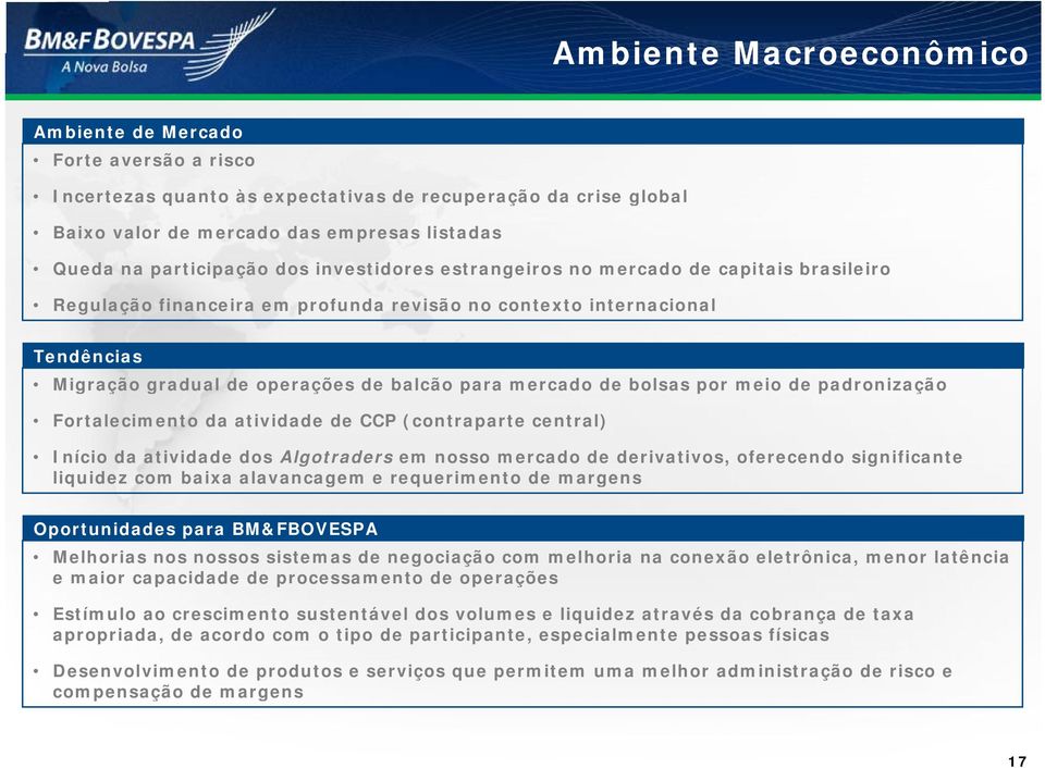 bolsas por meio de padronização Fortalecimento da atividade de CCP (contraparte central) Início da atividade dos Algotraders em nosso mercado de derivativos, oferecendo significante liquidez com