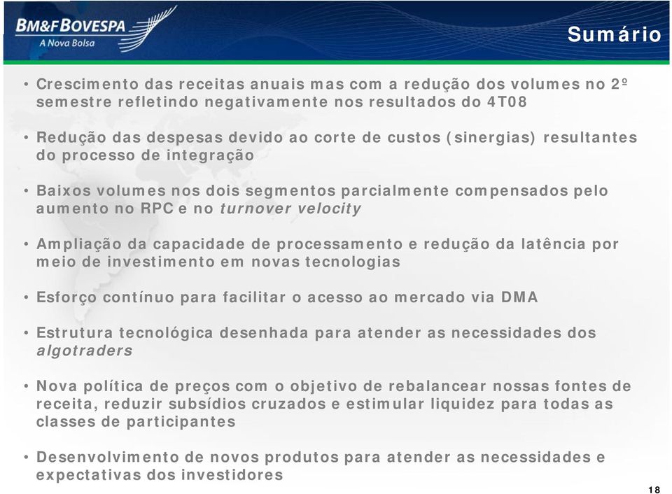 latência por meio de investimento em novas tecnologias Esforço contínuo para facilitar o acesso ao mercado via DMA Estrutura tecnológica desenhada para atender as necessidades dos algotraders Nova