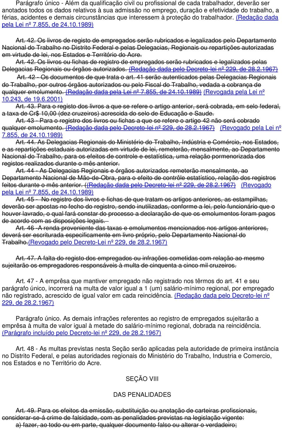 Os livros de registo de empregados serão rubricados e legalizados pelo Departamento Nacional do Trabalho no Distrito Federal e pelas Delegacias, Regionais ou repartições autorizadas em virtude de