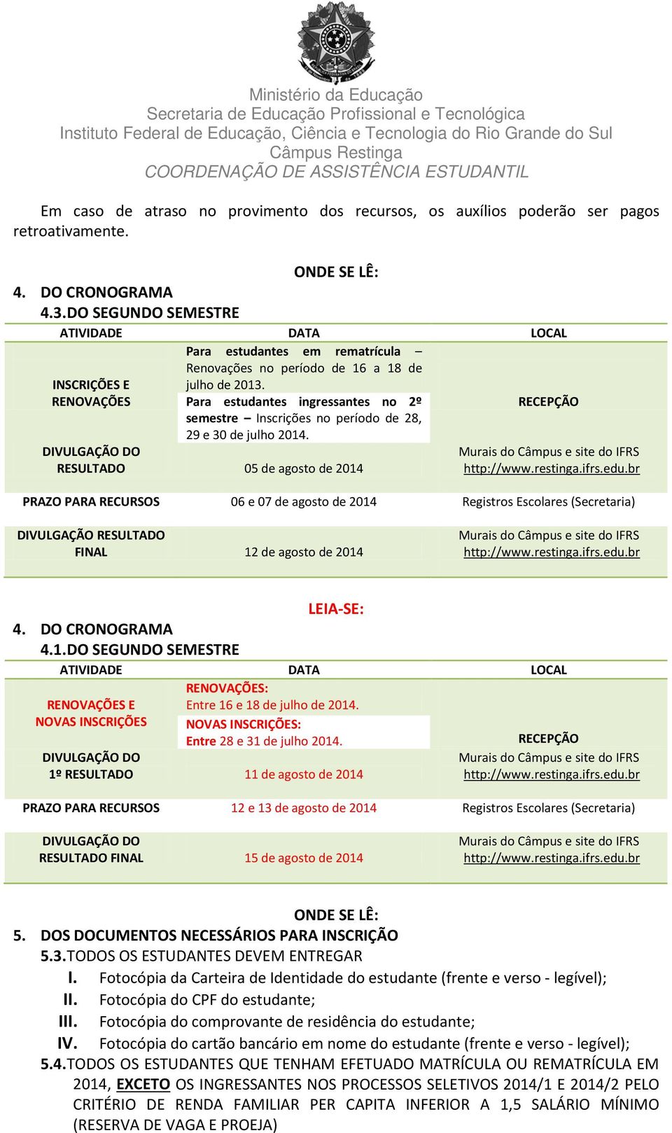 Para estudantes ingressantes no 2º semestre Inscrições no período de 28, 29 e 30 de julho 2014.