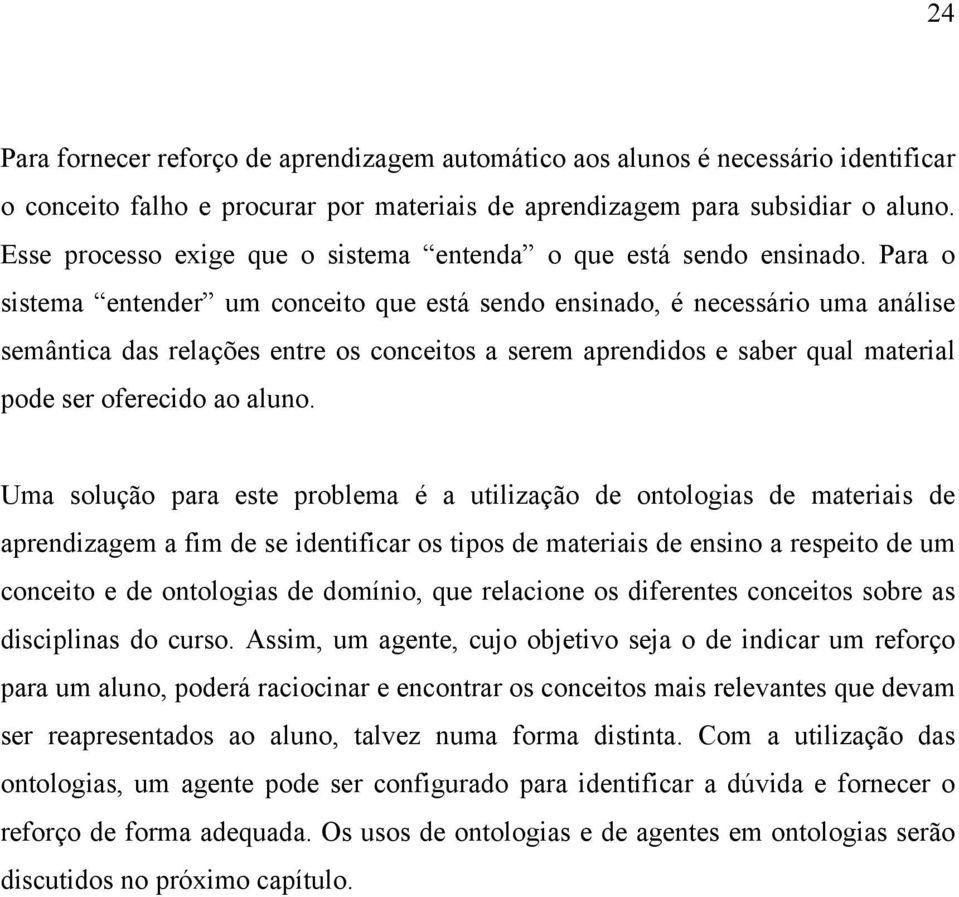 Para o sistema entender um conceito que está sendo ensinado, é necessário uma análise semântica das relações entre os conceitos a serem aprendidos e saber qual material pode ser oferecido ao aluno.