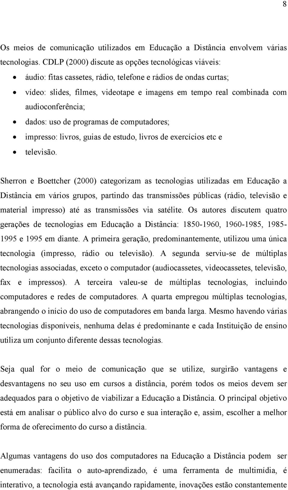 audioconferência; dados: uso de programas de computadores; impresso: livros, guias de estudo, livros de exercícios etc e televisão.