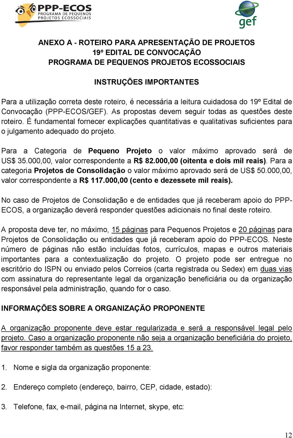 É fundamental fornecer explicações quantitativas e qualitativas suficientes para o julgamento adequado do projeto. Para a Categoria de Pequeno Projeto o valor máximo aprovado será de US$ 35.