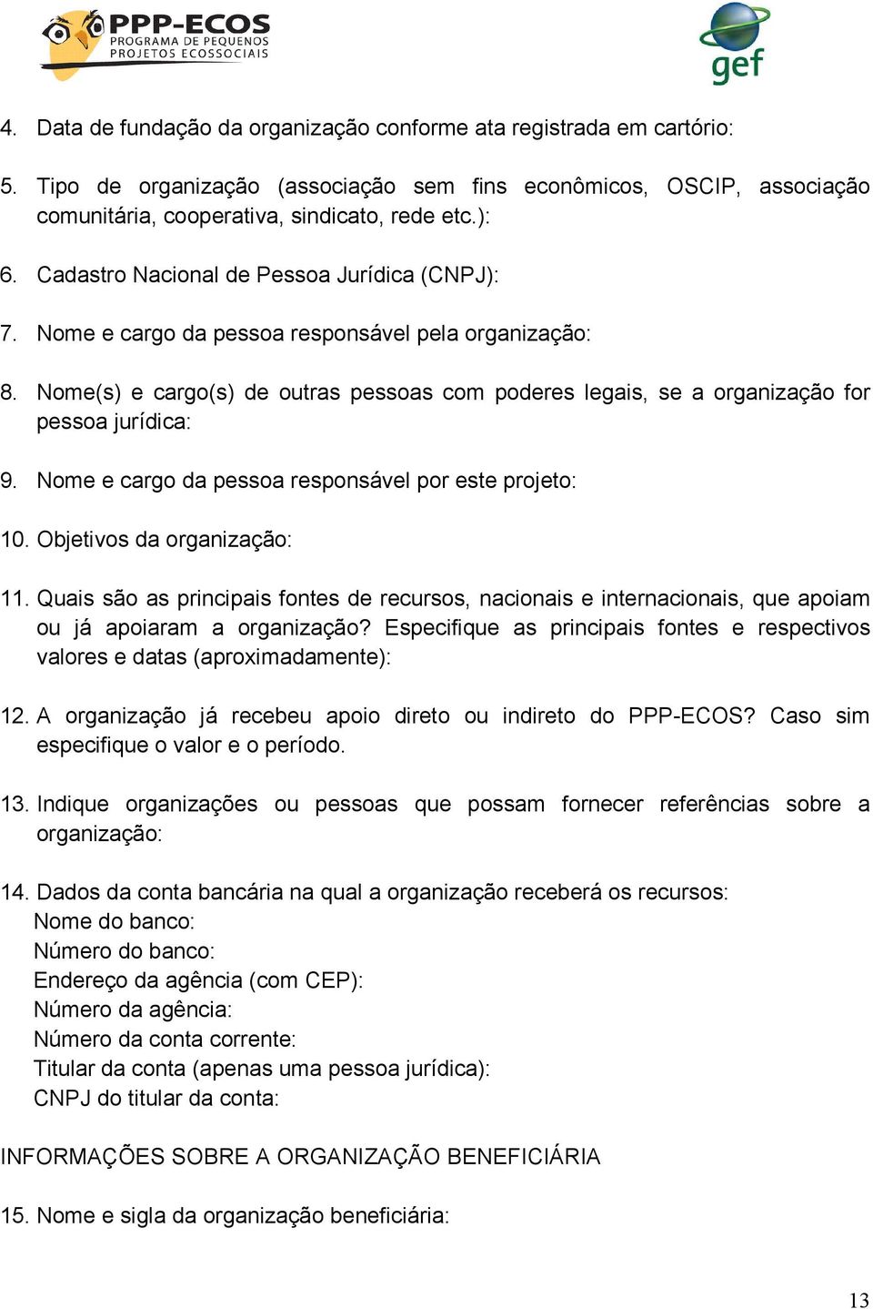 Nome(s) e cargo(s) de outras pessoas com poderes legais, se a organização for pessoa jurídica: 9. Nome e cargo da pessoa responsável por este projeto: 10. Objetivos da organização: 11.