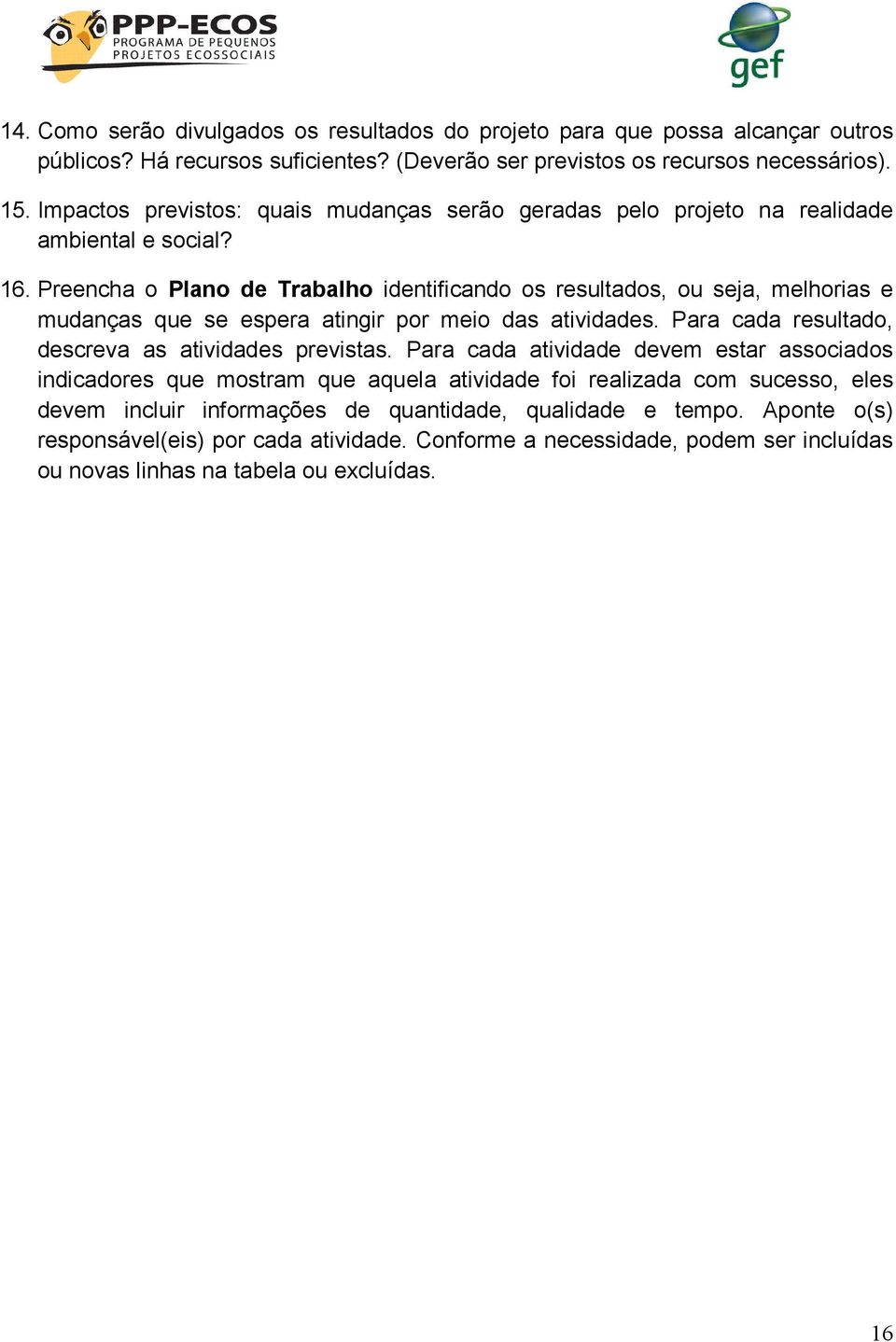 Preencha o Plano de Trabalho identificando os resultados, ou seja, melhorias e mudanças que se espera atingir por meio das atividades. Para cada resultado, descreva as atividades previstas.