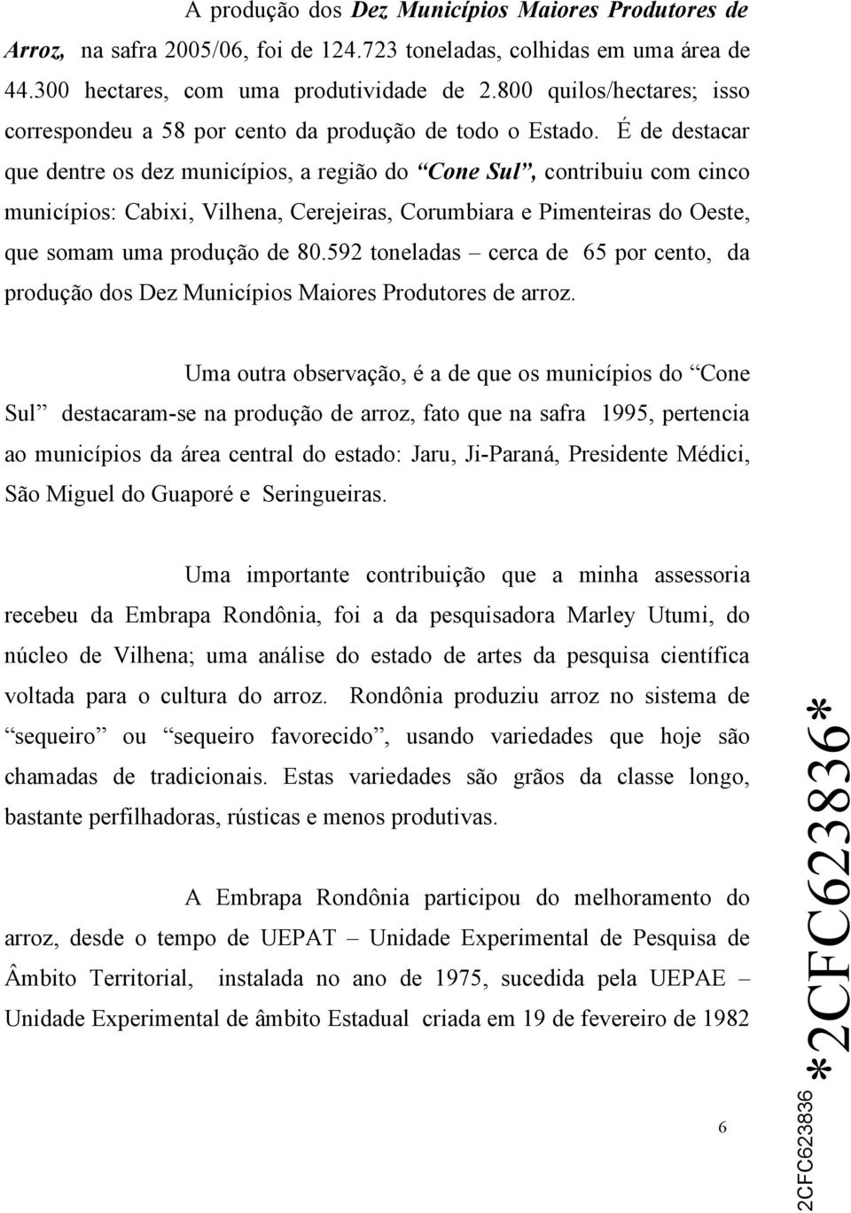 É de destacar que dentre os dez municípios, a região do Cone Sul, contribuiu com cinco municípios: Cabixi, Vilhena, Cerejeiras, Corumbiara e Pimenteiras do Oeste, que somam uma produção de 80.