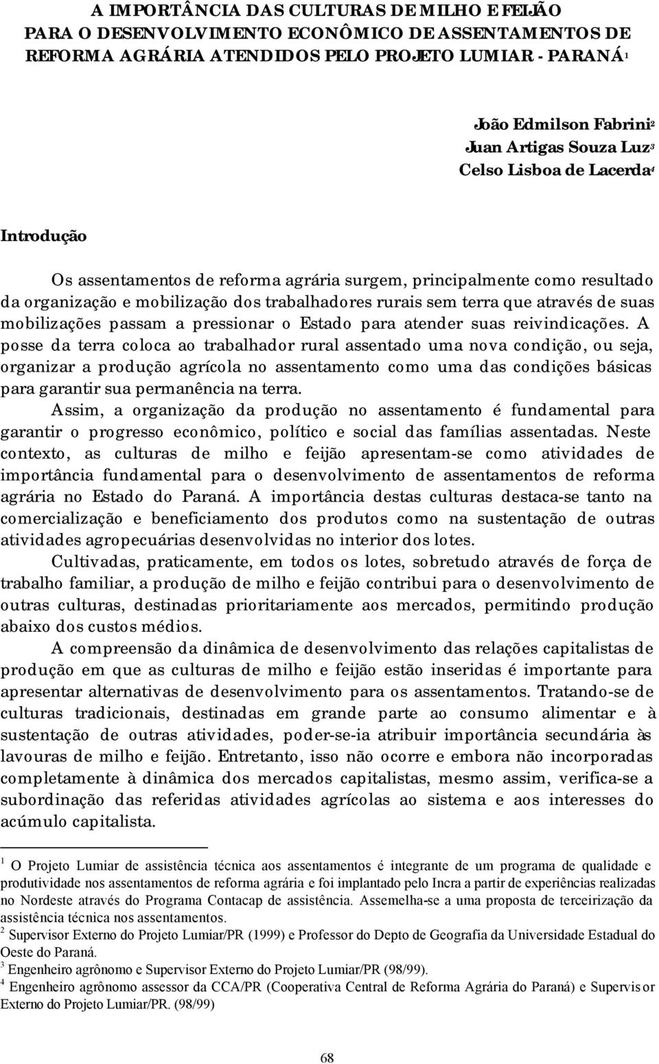 suas mobilizações passam a pressionar o Estado para atender suas reivindicações.