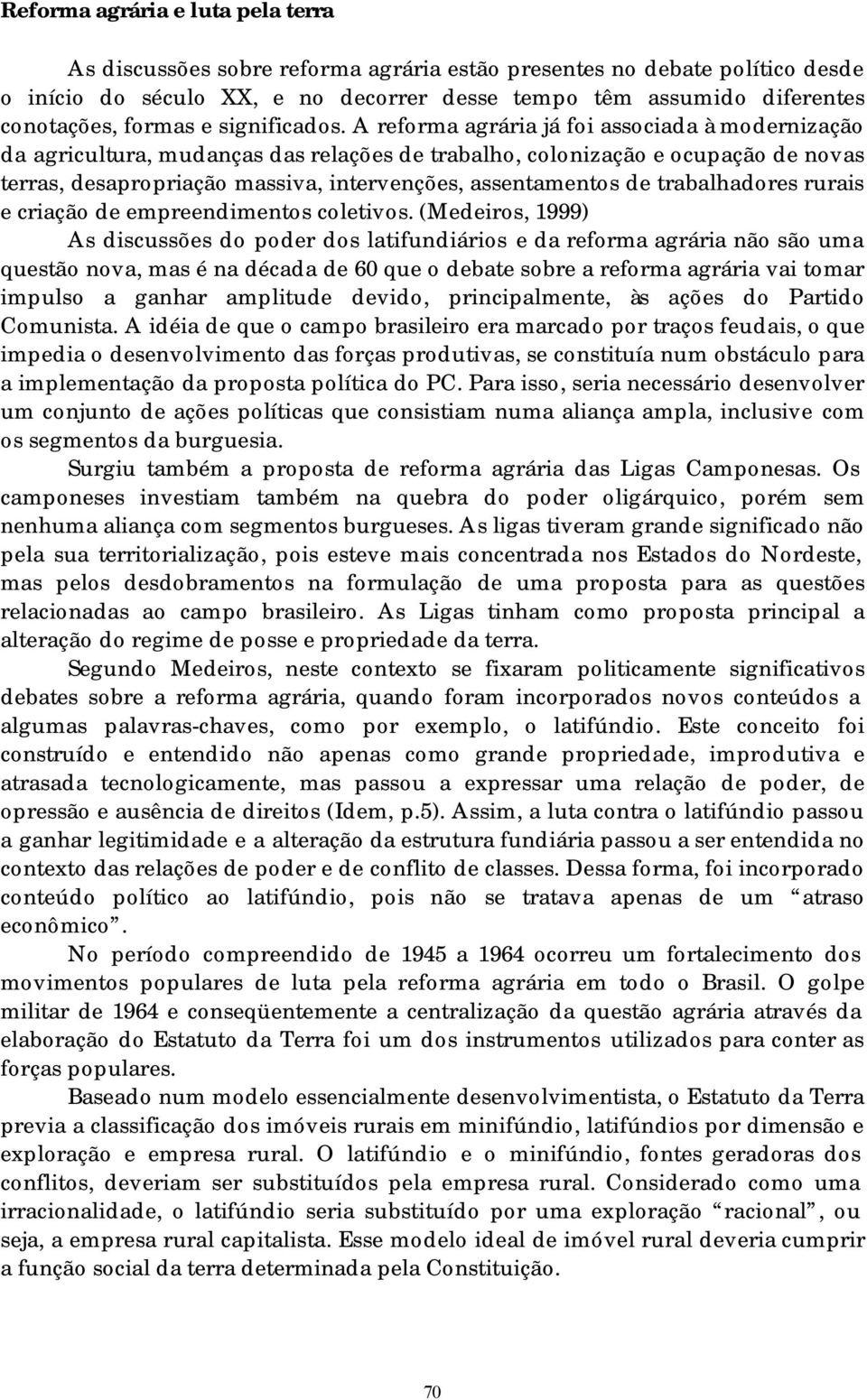 A reforma agrária já foi associada à modernização da agricultura, mudanças das relações de trabalho, colonização e ocupação de novas terras, desapropriação massiva, intervenções, assentamentos de