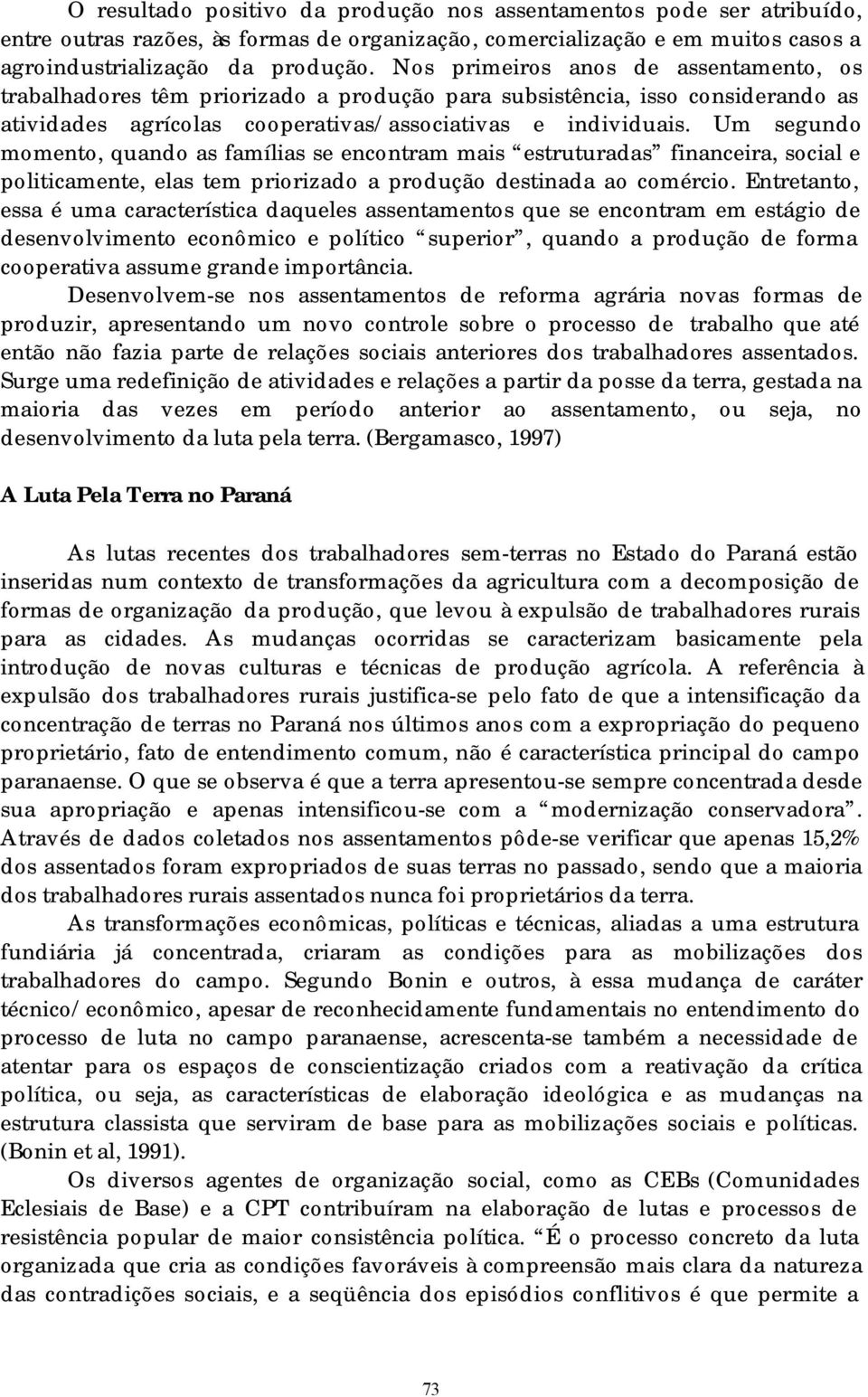 Um segundo momento, quando as famílias se encontram mais estruturadas financeira, social e politicamente, elas tem priorizado a produção destinada ao comércio.