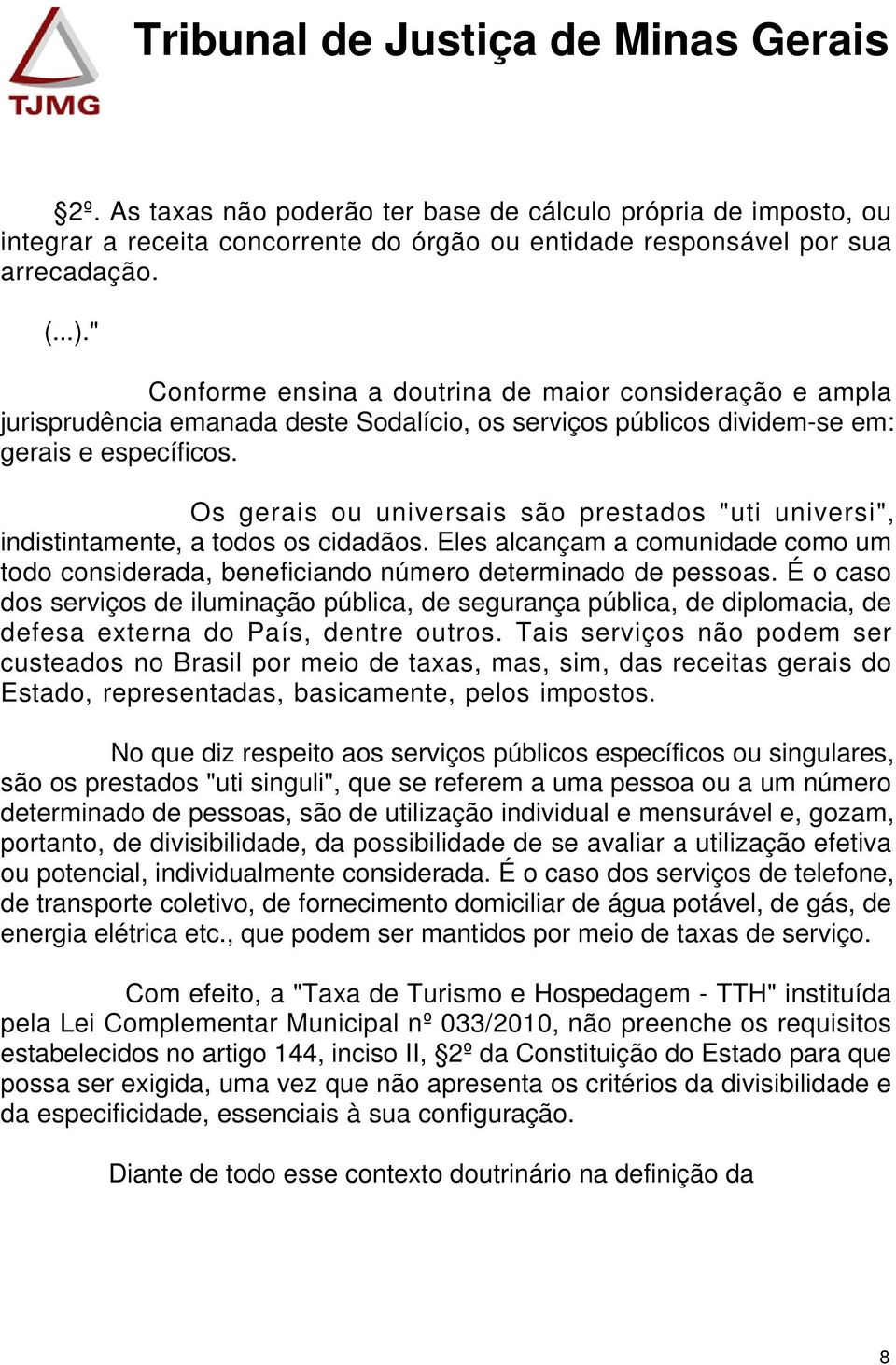 Os gerais ou universais são prestados "uti universi", indistintamente, a todos os cidadãos. Eles alcançam a comunidade como um todo considerada, beneficiando número determinado de pessoas.