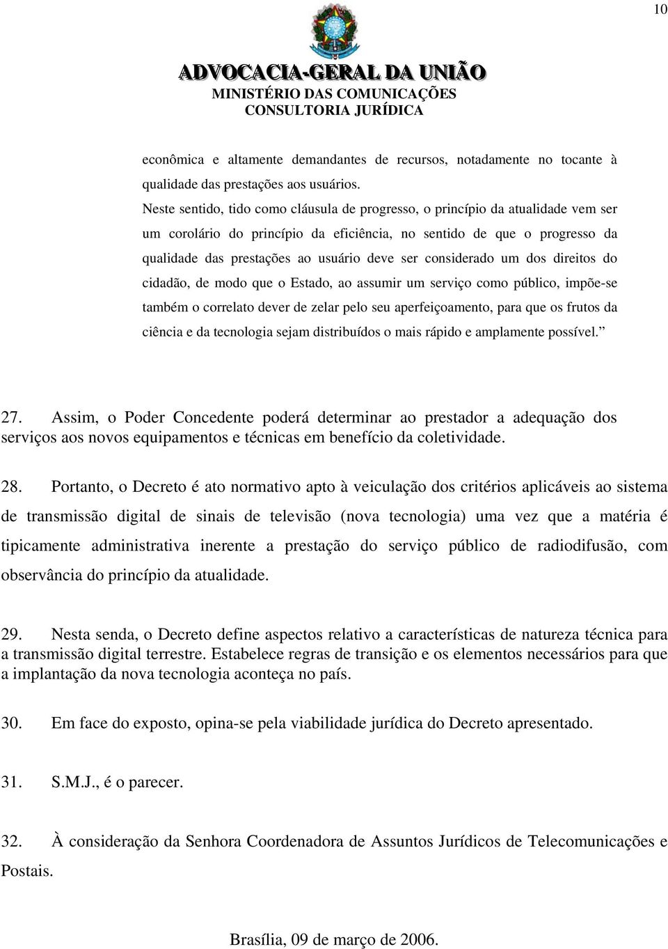 ser considerado um dos direitos do cidadão, de modo que o Estado, ao assumir um serviço como público, impõe-se também o correlato dever de zelar pelo seu aperfeiçoamento, para que os frutos da