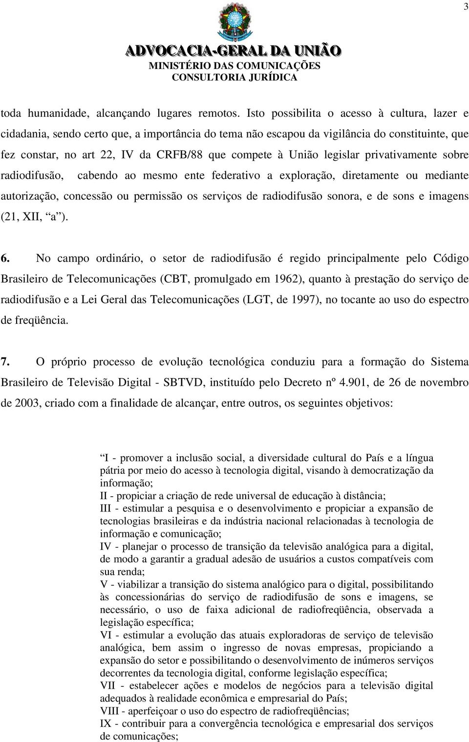 legislar privativamente sobre radiodifusão, cabendo ao mesmo ente federativo a exploração, diretamente ou mediante autorização, concessão ou permissão os serviços de radiodifusão sonora, e de sons e