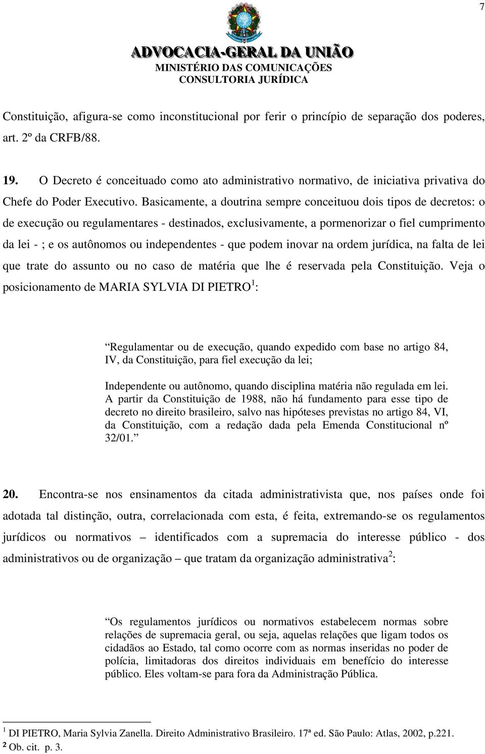 Basicamente, a doutrina sempre conceituou dois tipos de decretos: o de execução ou regulamentares - destinados, exclusivamente, a pormenorizar o fiel cumprimento da lei - ; e os autônomos ou