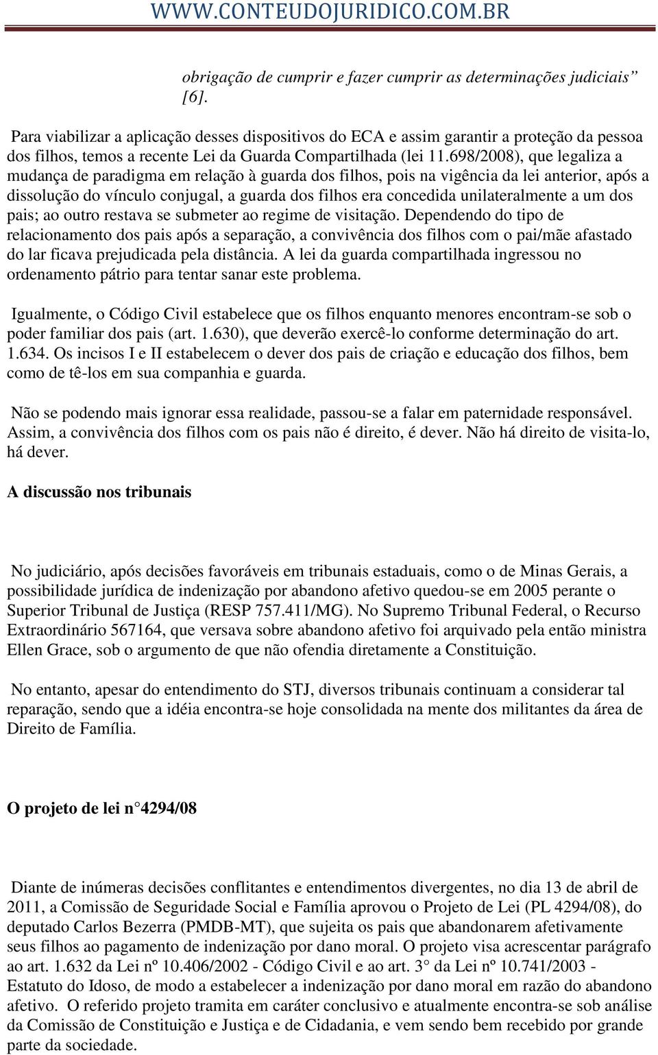 698/2008), que legaliza a mudança de paradigma em relação à guarda dos filhos, pois na vigência da lei anterior, após a dissolução do vínculo conjugal, a guarda dos filhos era concedida