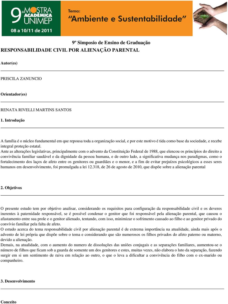 Ante as alterações legislativas, principalmente com o advento da Constituição Federal de 1988, que elencou os princípios do direito a convivência familiar saudável e da dignidade da pessoa humana, e