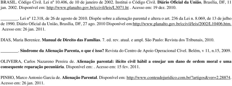 Diário Oficial da União, Brasília, DF, 27 ago. 2010 Disponível em:http://www.planalto.gov.br/ccivil/leis/2002/l10406.htm. Acesso em: 26 jan. 2011. DIAS, Maria Berenice. Manual de Direito das Famílias.