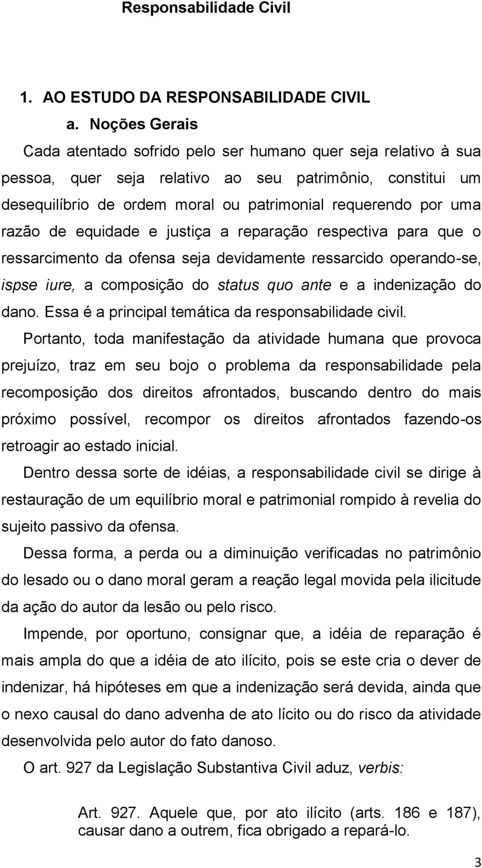 razão de equidade e justiça a reparação respectiva para que o ressarcimento da ofensa seja devidamente ressarcido operando-se, ispse iure, a composição do status quo ante e a indenização do dano.