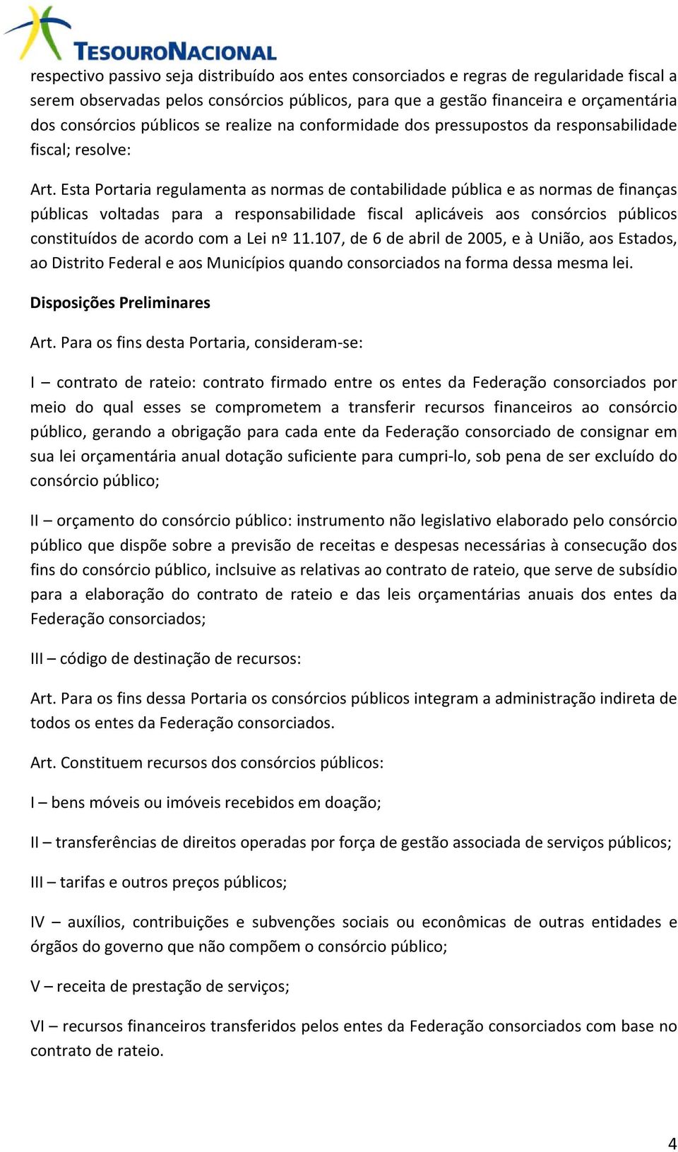 Esta Portaria regulamenta as normas de contabilidade pública e as normas de finanças públicas voltadas para a responsabilidade fiscal aplicáveis aos consórcios públicos constituídos de acordo com a